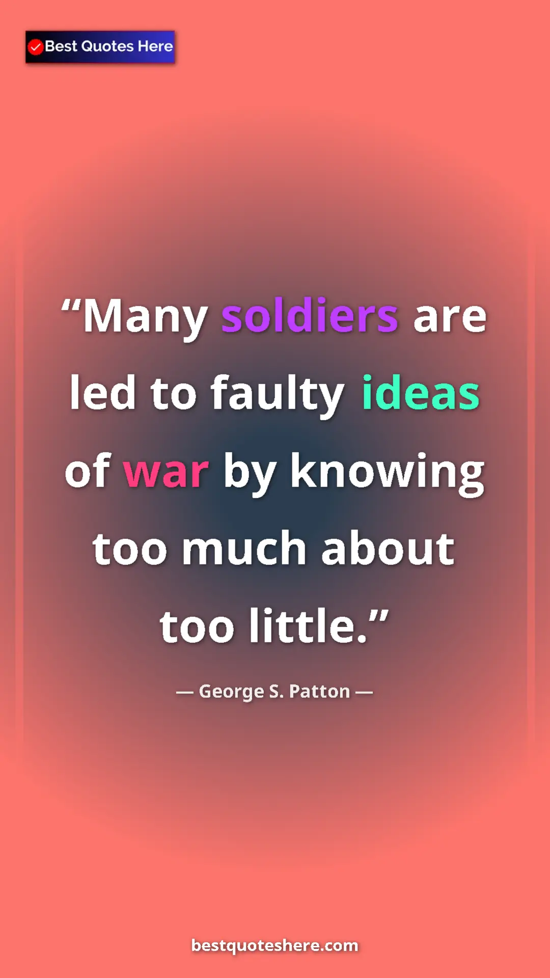 Pinterest quote poster by George S. Patton: "Many soldiers are led to faulty ideas of war by knowing too..."