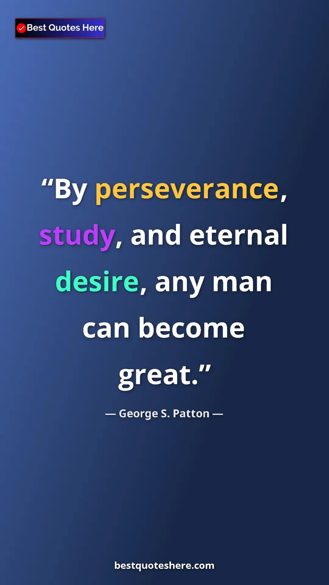 Pinterest quote poster by George S. Patton: "By perseverance, study, and eternal desire, any man can..."