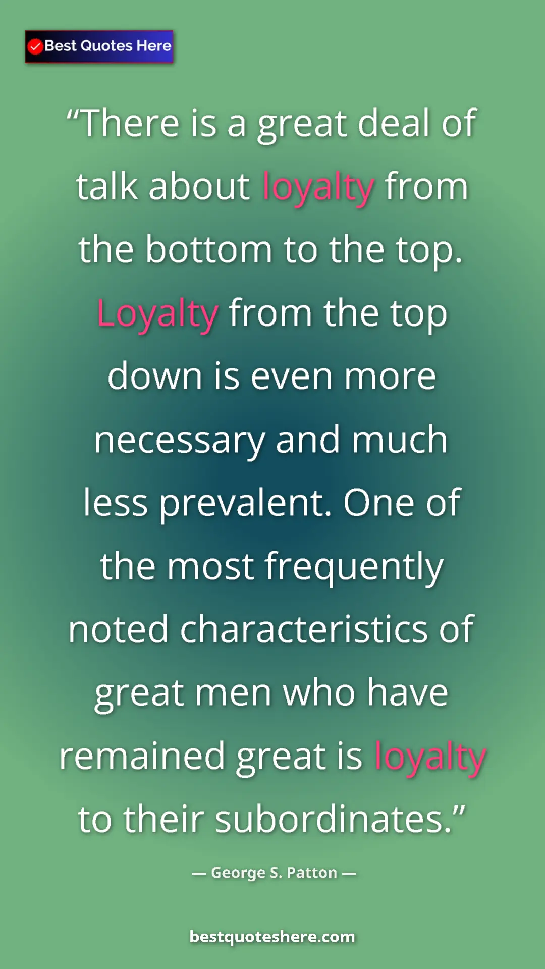 George S. Patton Quote Card: "There is a great deal of talk about loyalty from the bottom..." Pinterest quote poster by George S. Patton: "There is a great deal of talk about loyalty from the bottom..."