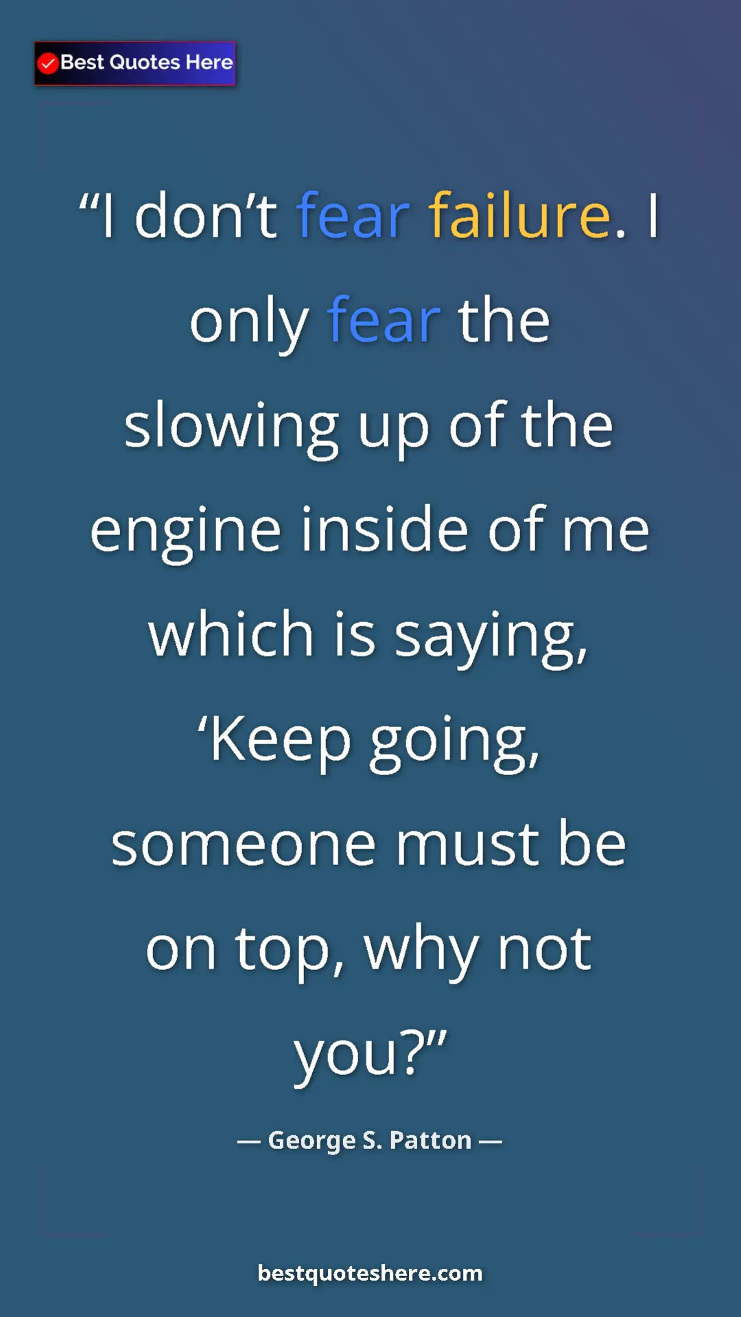 Pinterest quote poster by George S. Patton: "I don’t fear failure. I only fear the slowing up of the..."