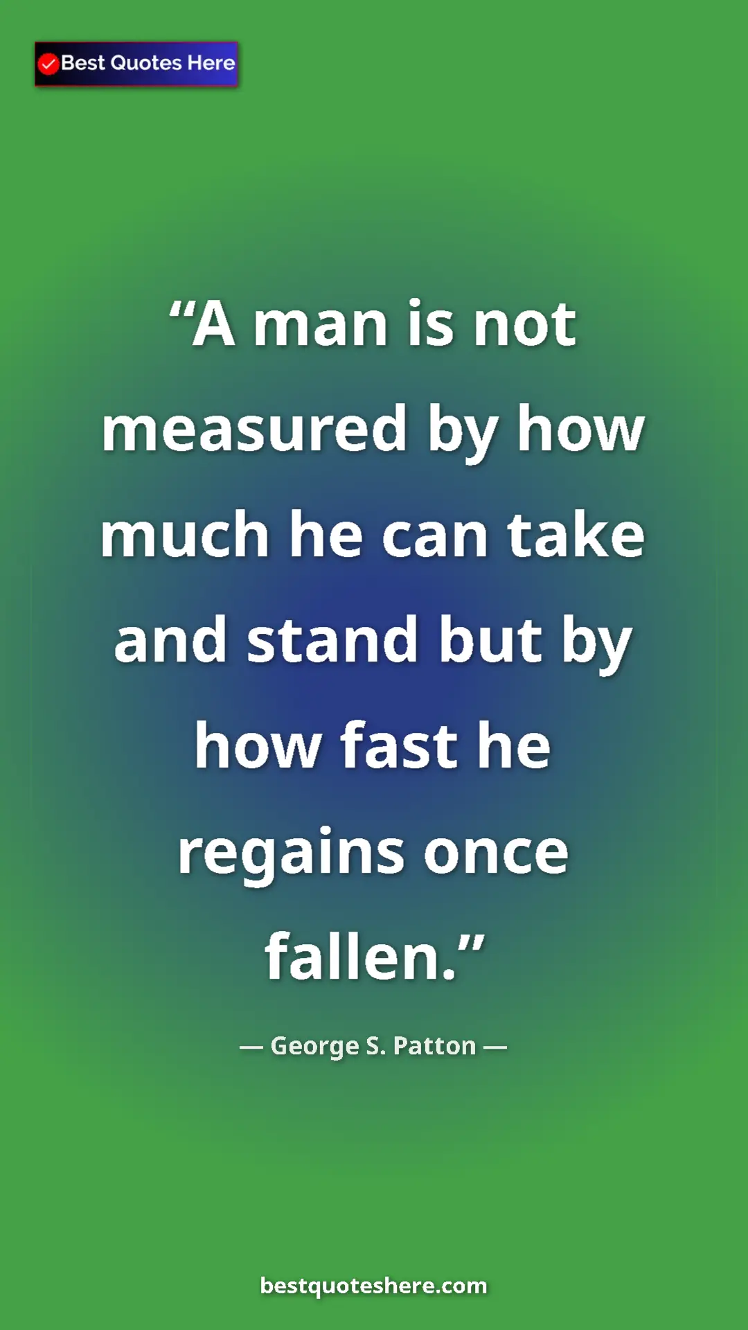 Pinterest quote poster by George S. Patton: "A man is not measured by how much he can take and stand but..."