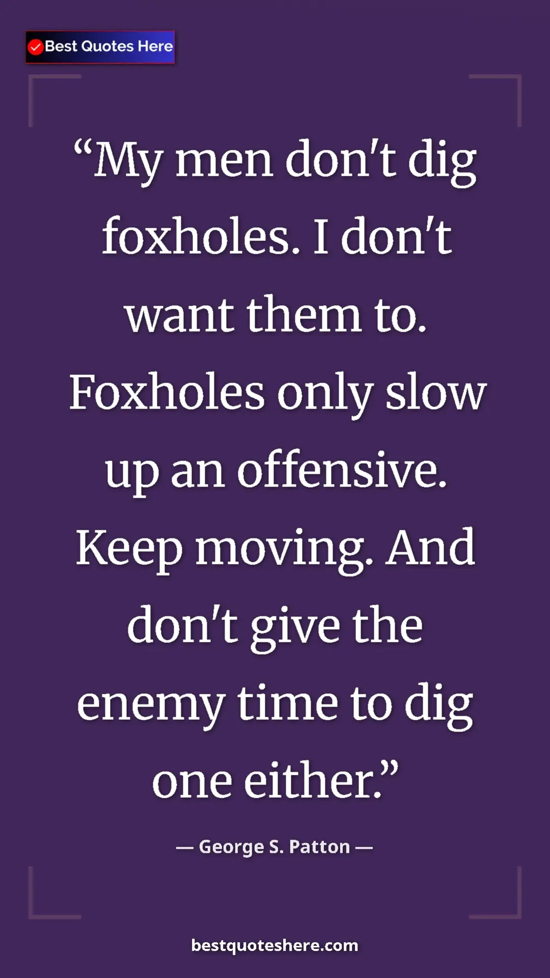 Pinterest quote poster by George S. Patton: "My men don't dig foxholes. I don't want them to. Foxholes on"