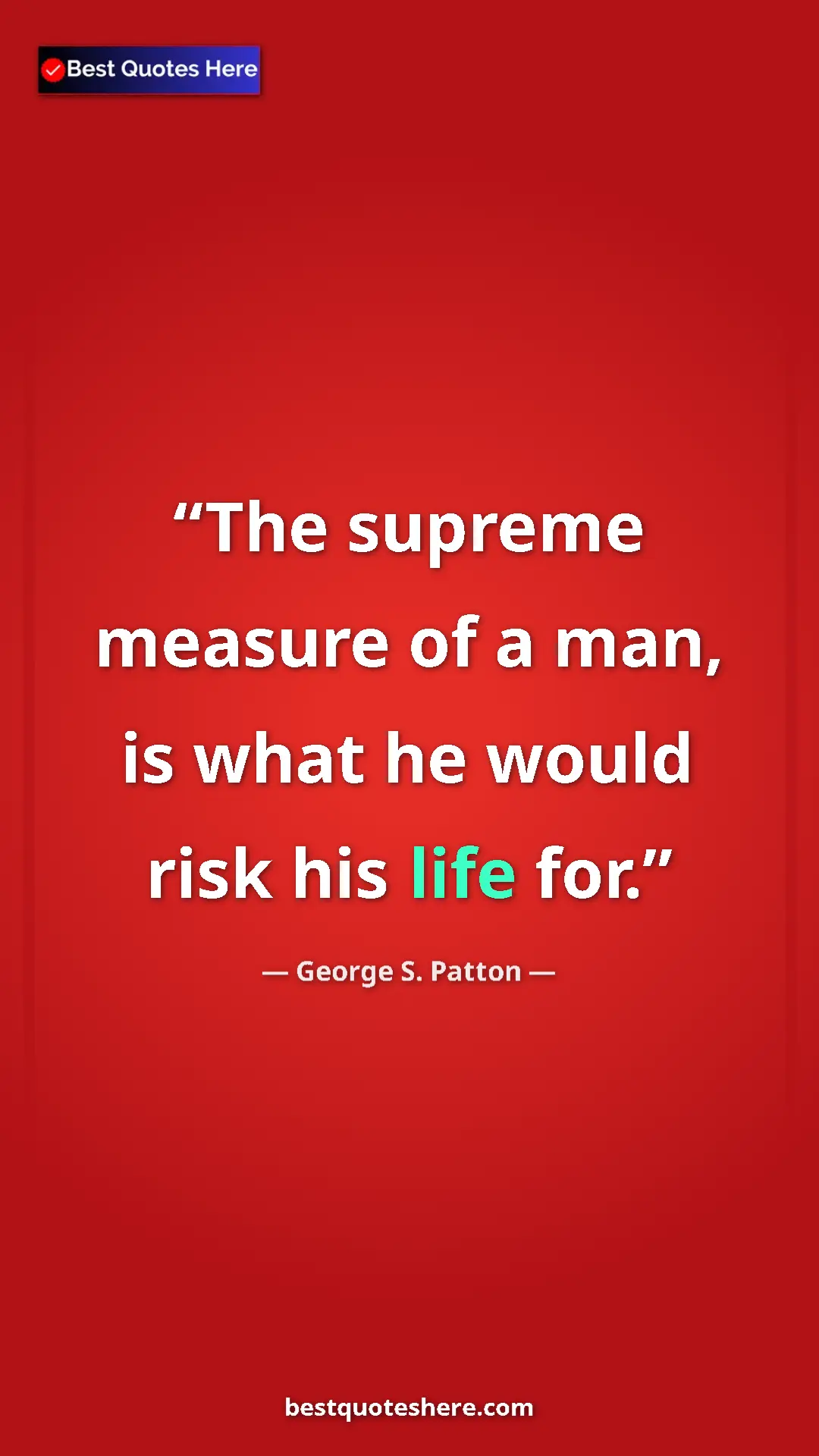 Pinterest quote poster by George S. Patton: "The supreme measure of a man, is what he would risk his..."