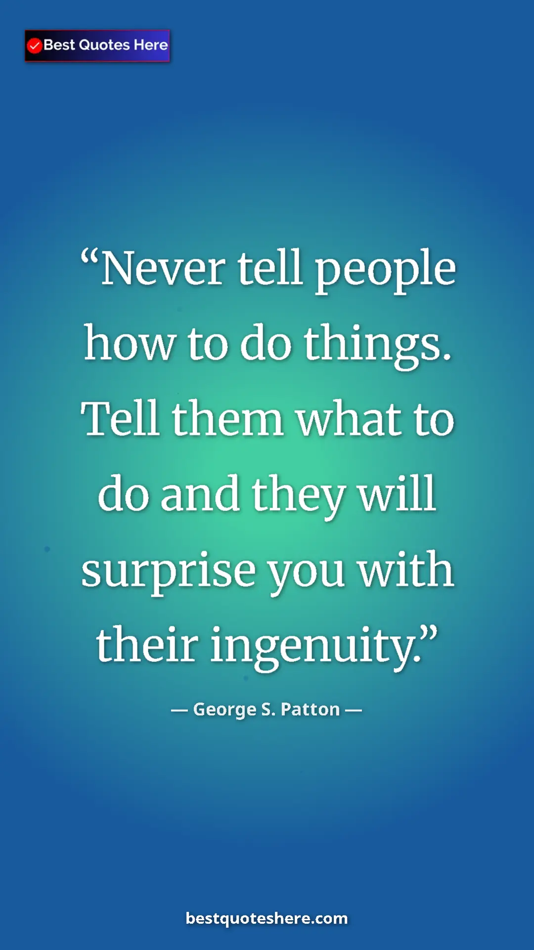 Pinterest quote poster by George S. Patton: "Never tell people how to do things. Tell them what to do..."
