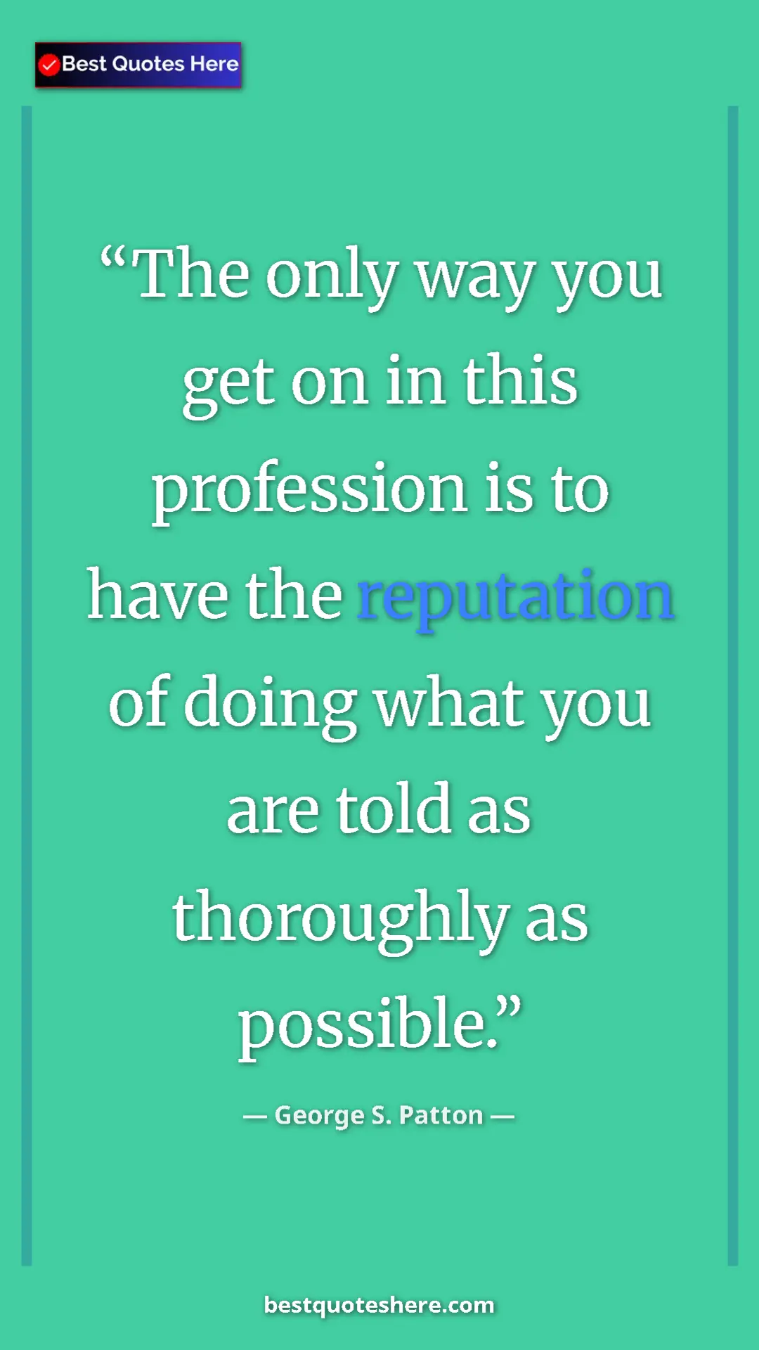 Pinterest quote poster by George S. Patton: "The only way you get on in this profession is to have the..."