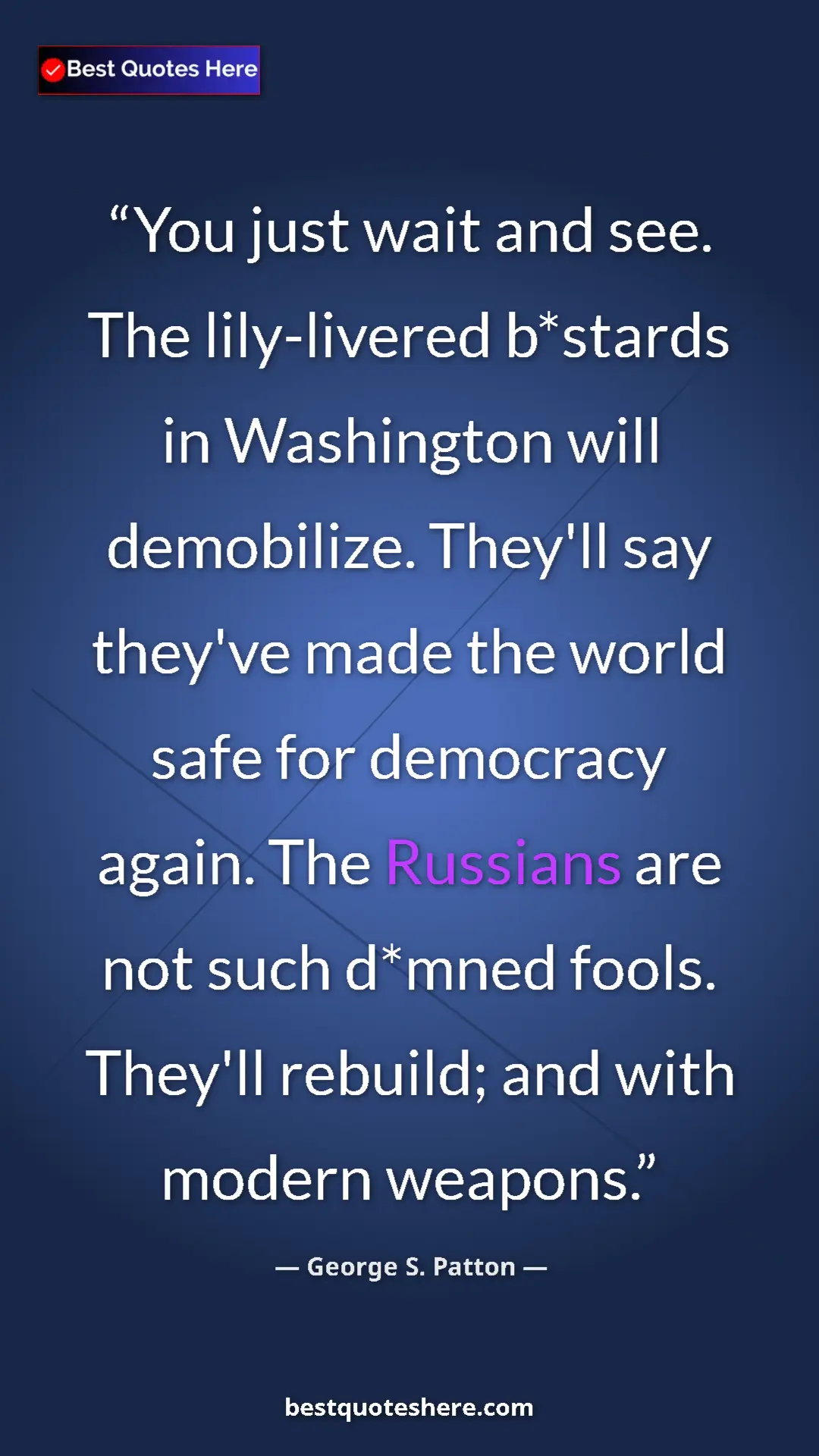 Pinterest quote poster by George S. Patton: "You just wait and see. The lily-livered b*stards in..."
