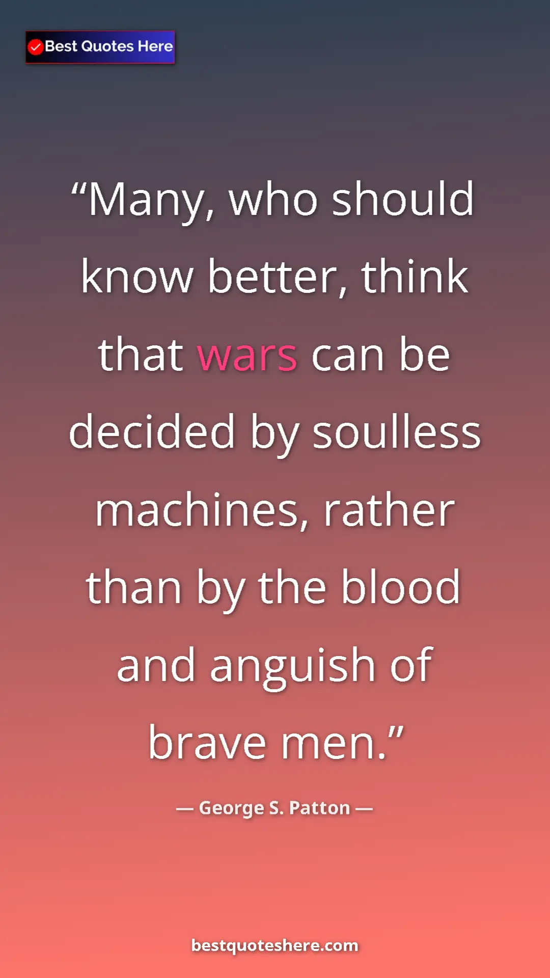 Pinterest quote poster by George S. Patton: "Many, who should know better, think that wars can be..."