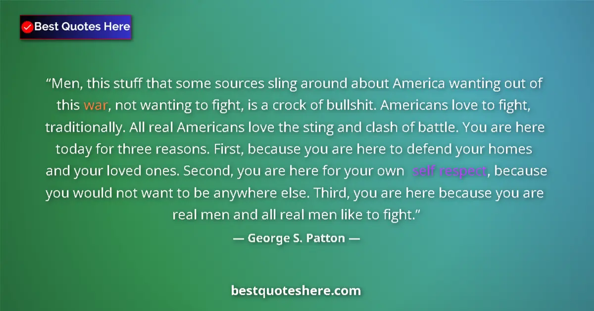 Quote by George S. Patton: Men, this stuff that some sources sling around about America wanting out of this war, not wanting to...
