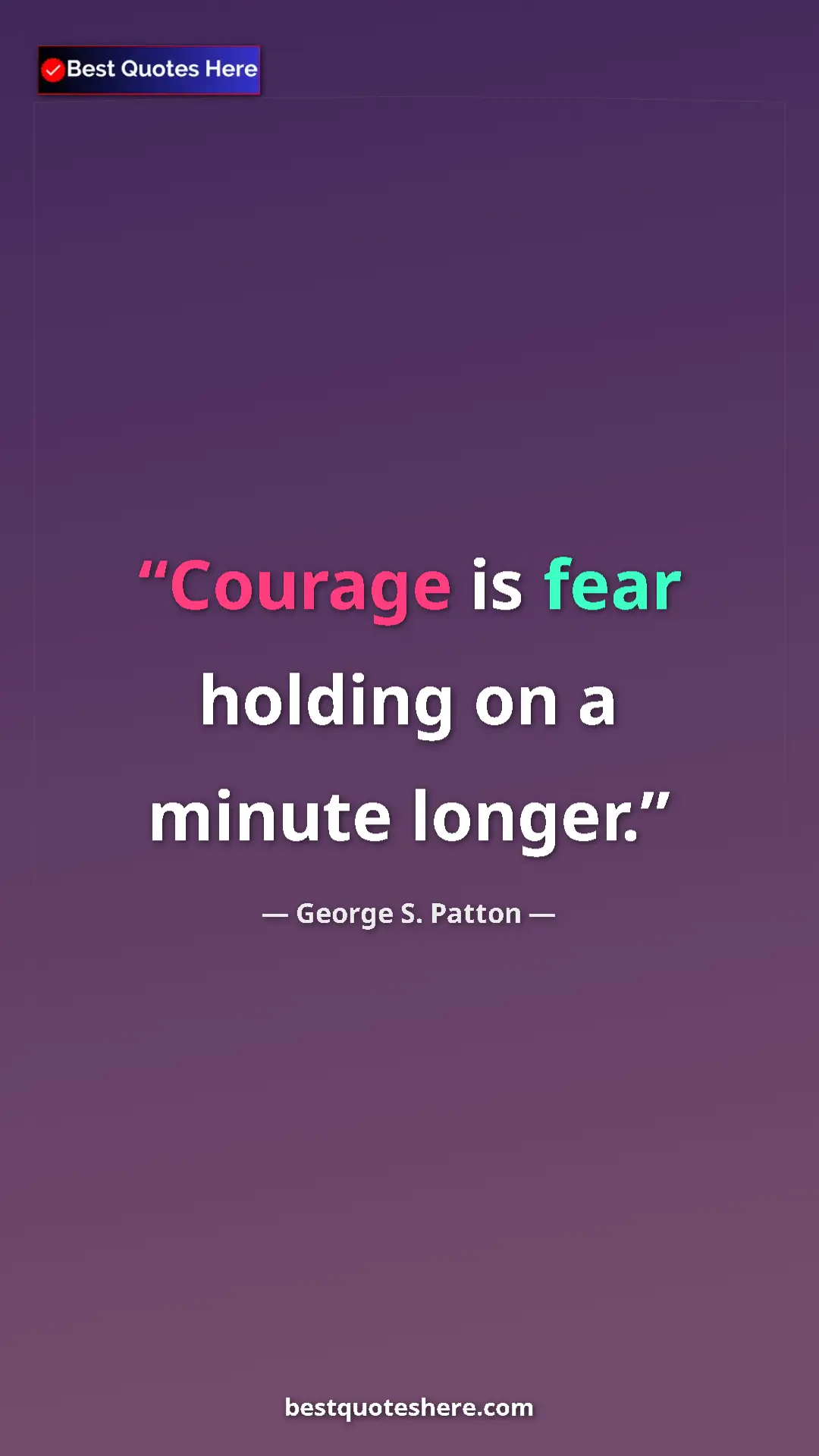 Pinterest quote poster by George S. Patton: "Courage is fear holding on a minute longer."