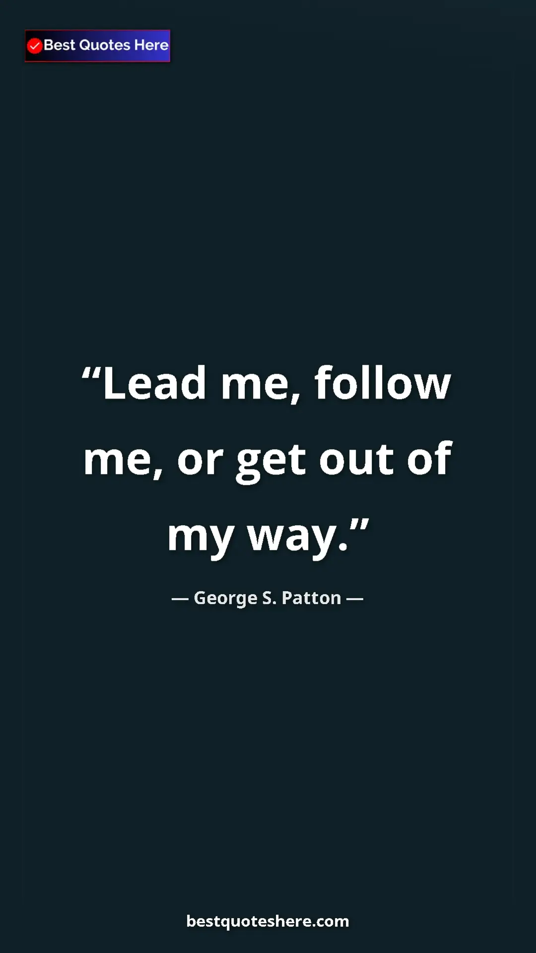 Pinterest quote poster by George S. Patton: "Lead me, follow me, or get out of my way."