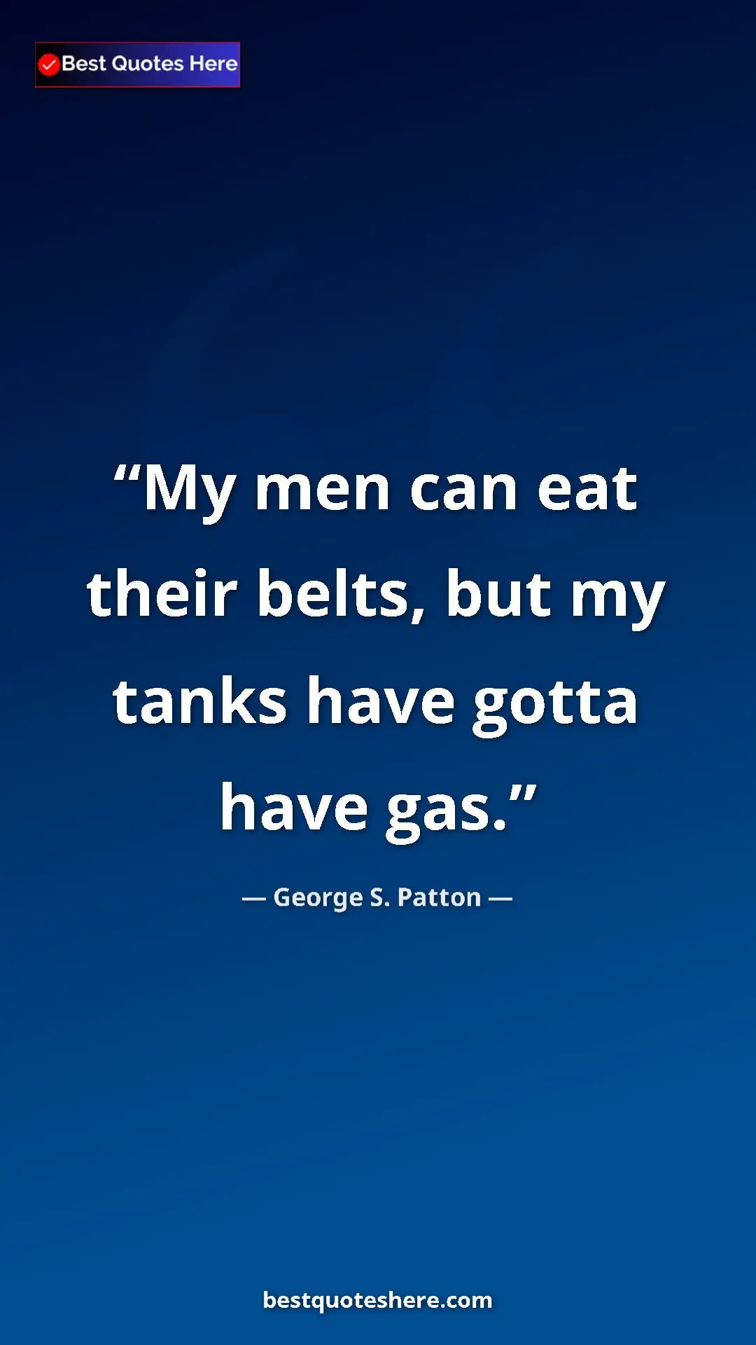 Pinterest quote poster by George S. Patton: "My men can eat their belts, but my tanks have gotta have..."