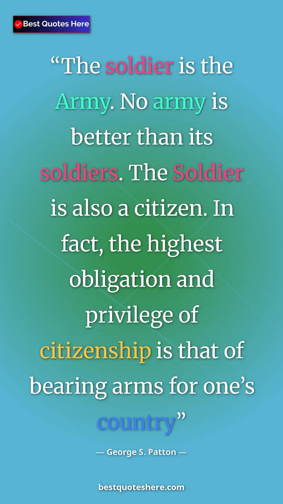 George S. Patton Quote Card: "The soldier is the Army. No army is better than its soldiers" Pinterest quote poster by George S. Patton: "The soldier is the Army. No army is better than its soldiers"