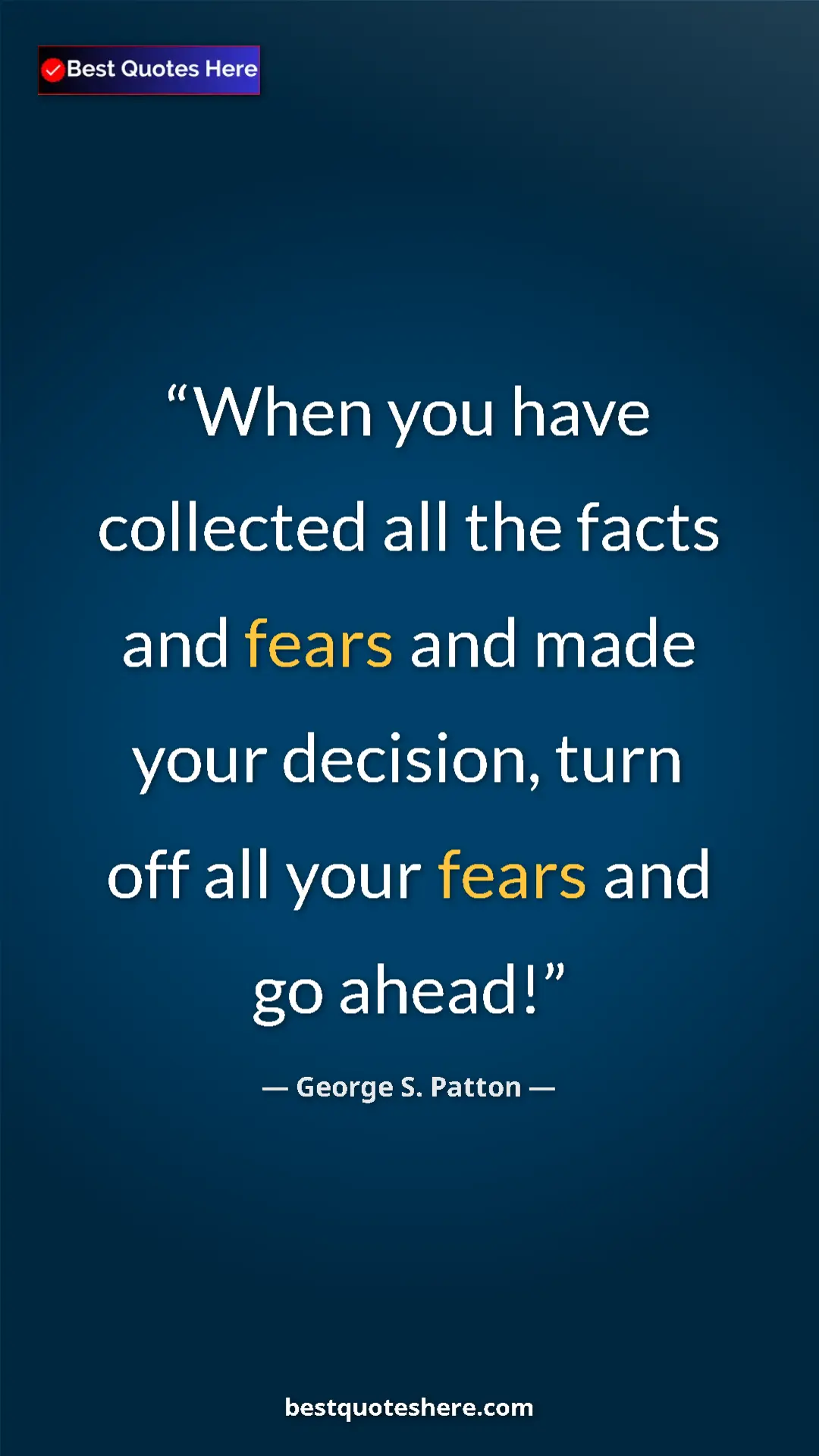 Pinterest quote poster by George S. Patton: "When you have collected all the facts and fears and made..."