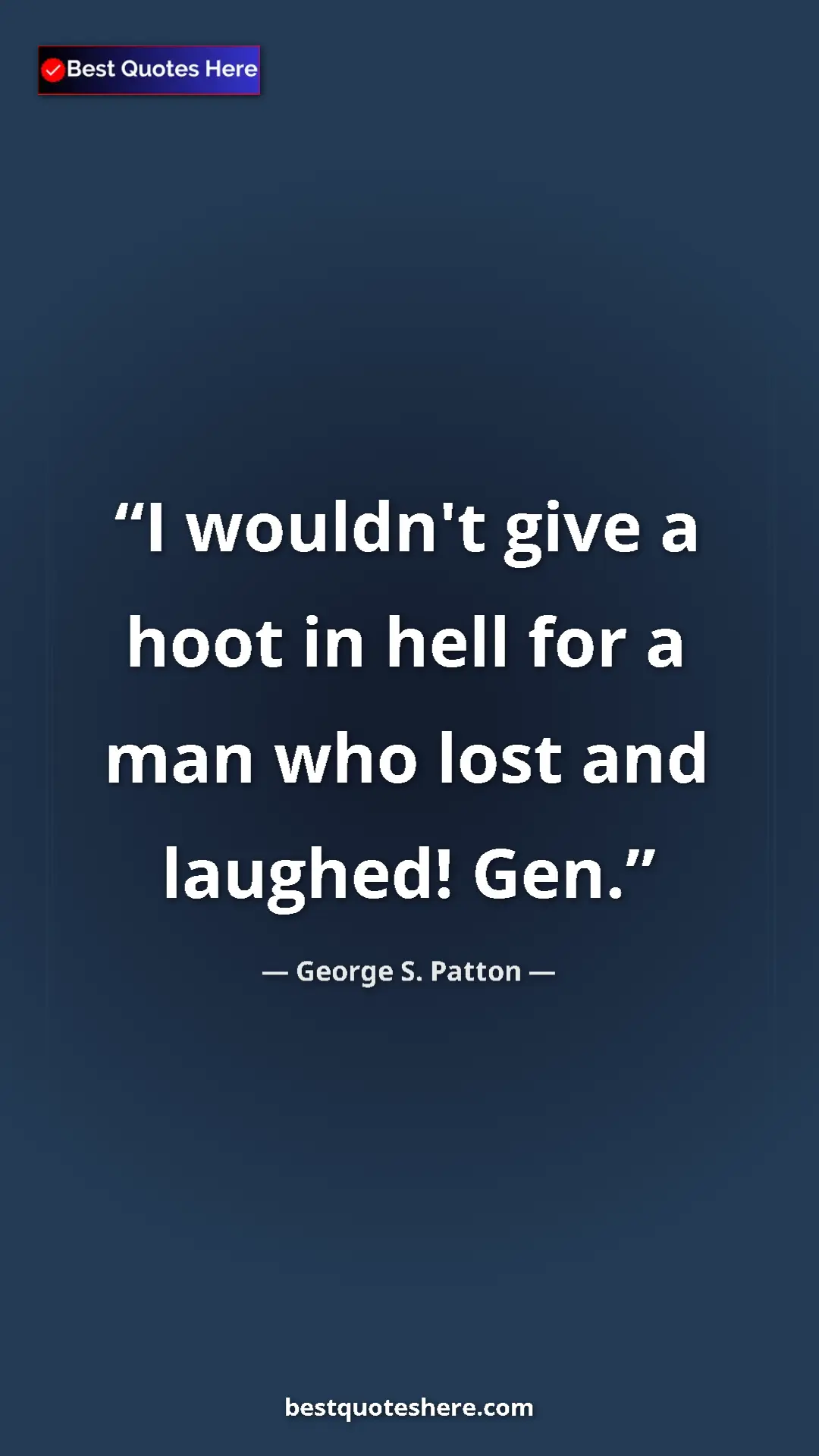 Pinterest quote poster by George S. Patton: "I wouldn't give a hoot in hell for a man who lost and laughe"
