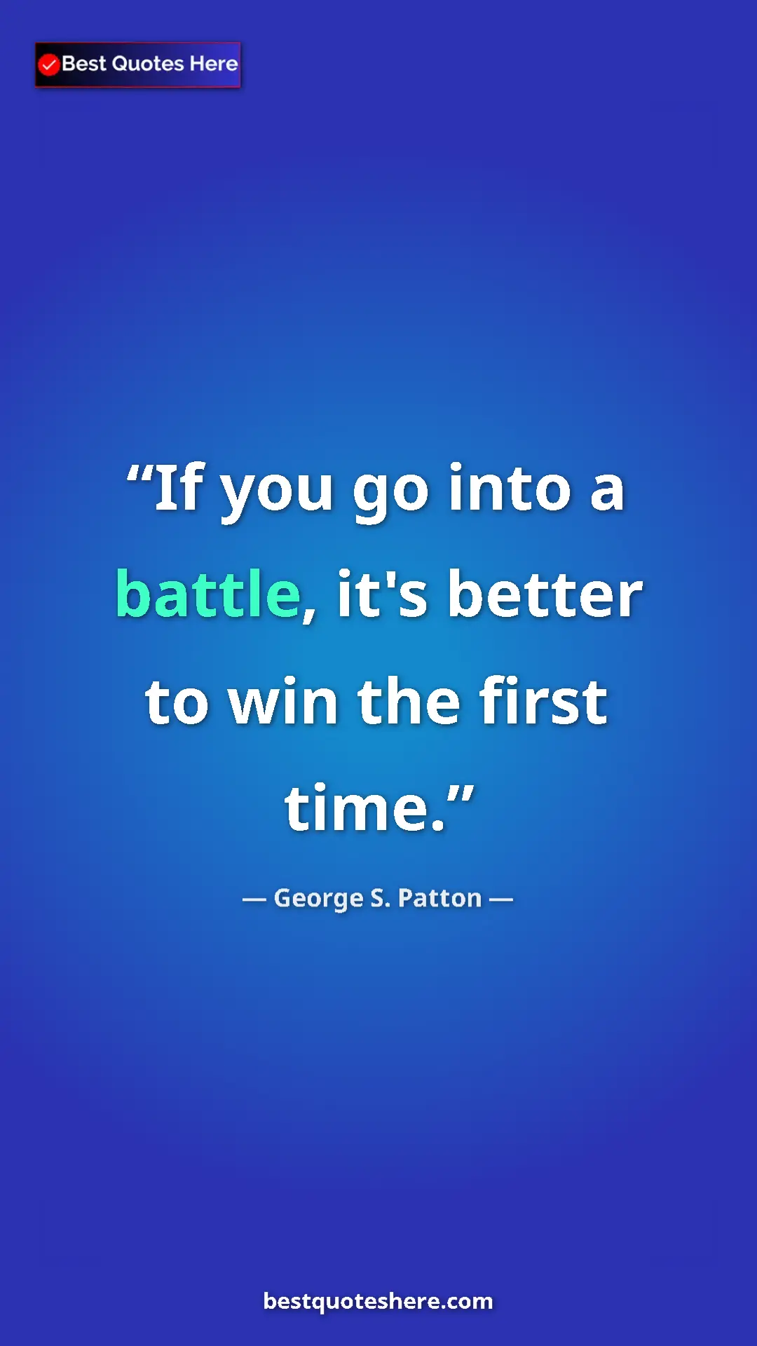 Pinterest quote poster by George S. Patton: "If you go into a battle, it's better to win the first time."