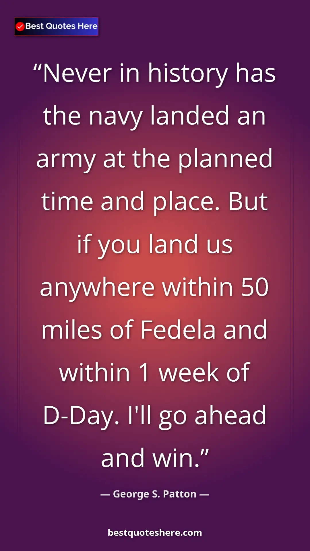 Pinterest quote poster by George S. Patton: "Never in history has the navy landed an army at the planned..."
