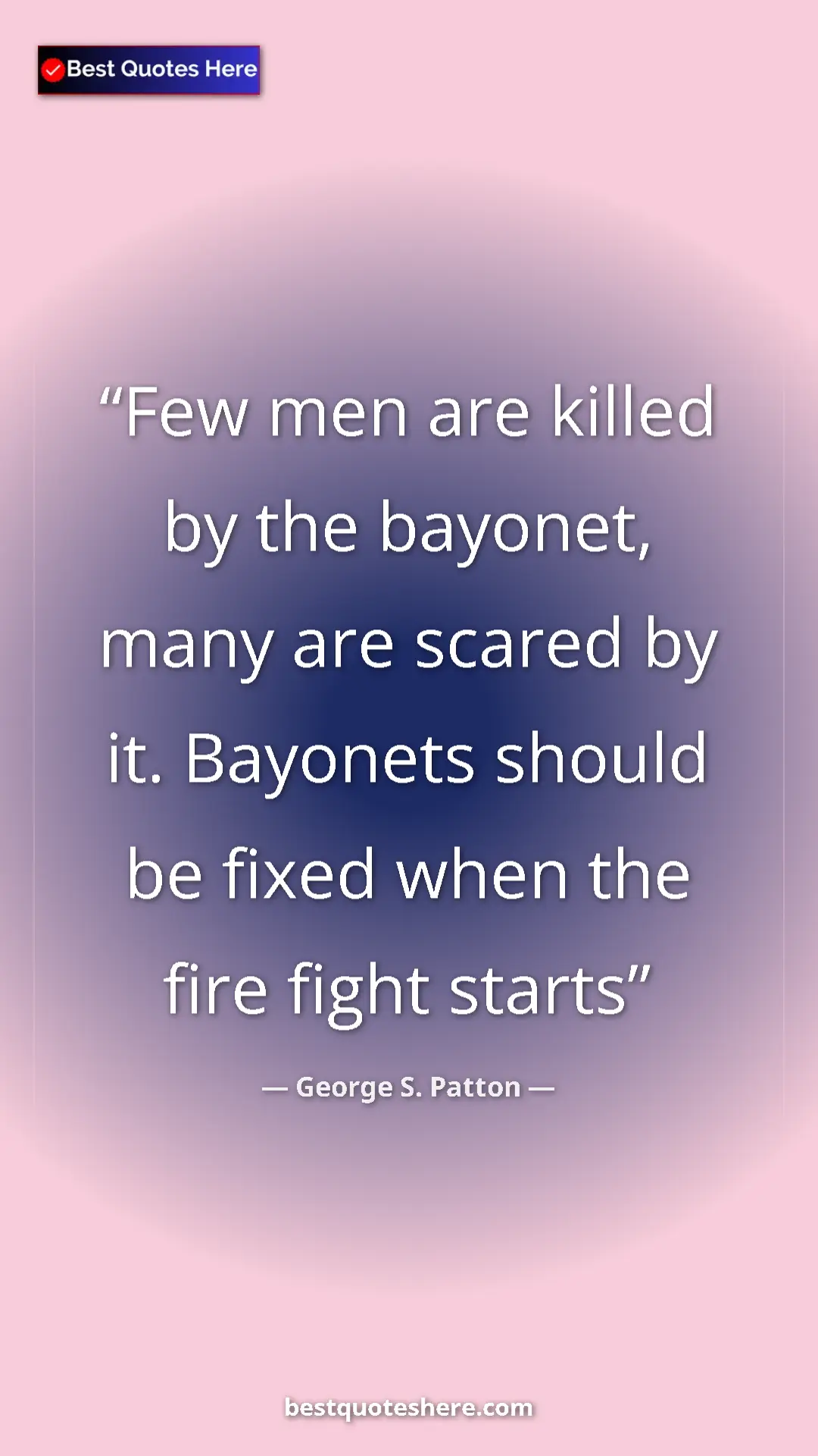 Pinterest quote poster by George S. Patton: "Few men are killed by the bayonet, many are scared by it...."