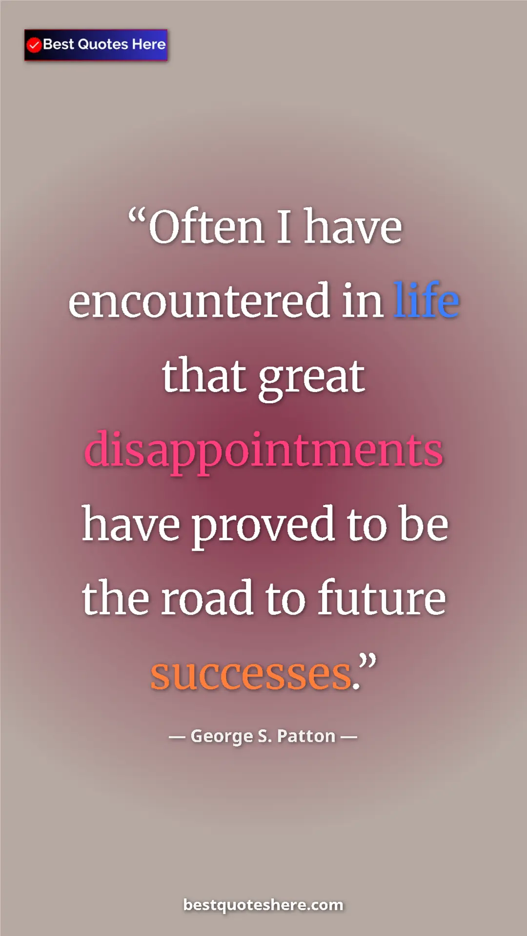 Pinterest quote poster by George S. Patton: "Often I have encountered in life that great disappointments..."