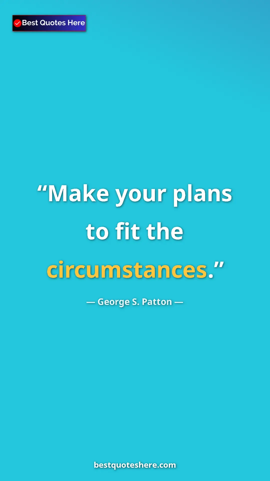 Pinterest quote poster by George S. Patton: "Make your plans to fit the circumstances."