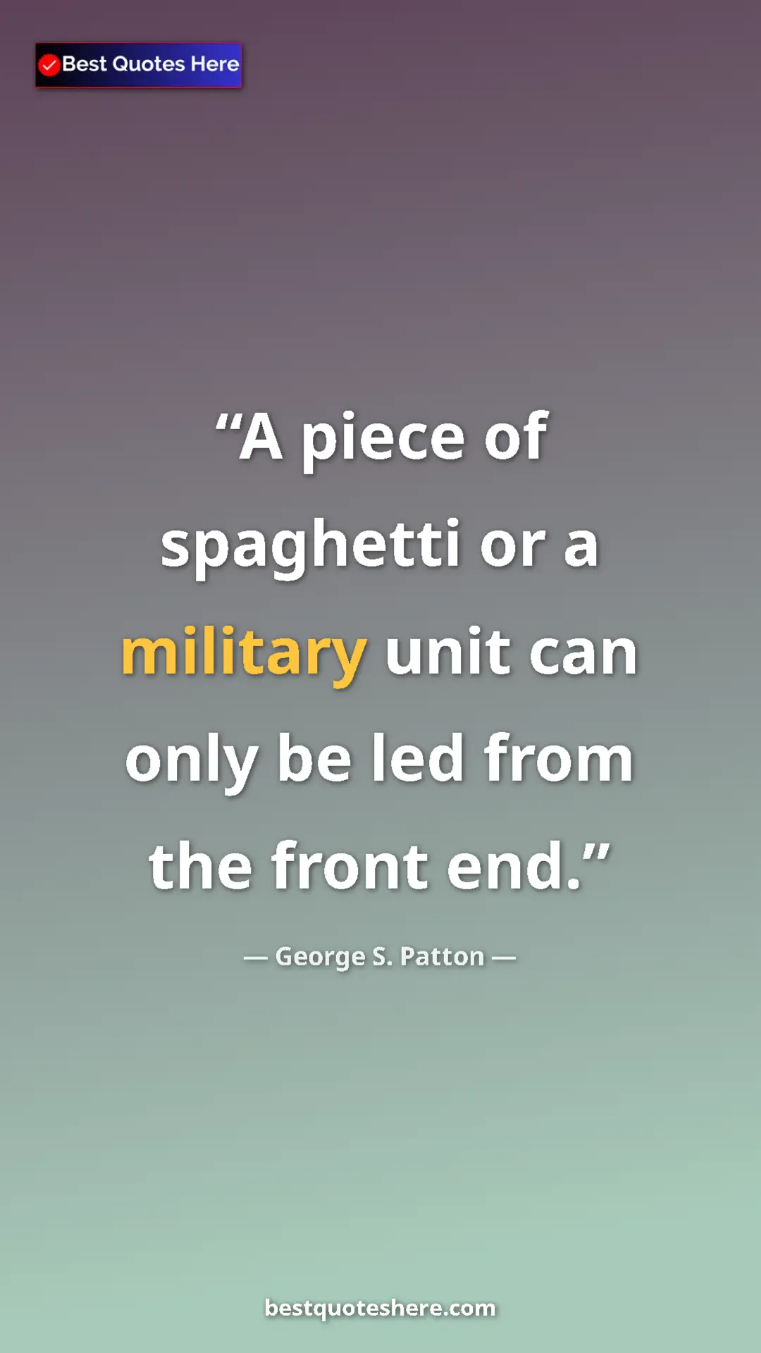 Pinterest quote poster by George S. Patton: "A piece of spaghetti or a military unit can only be led from"