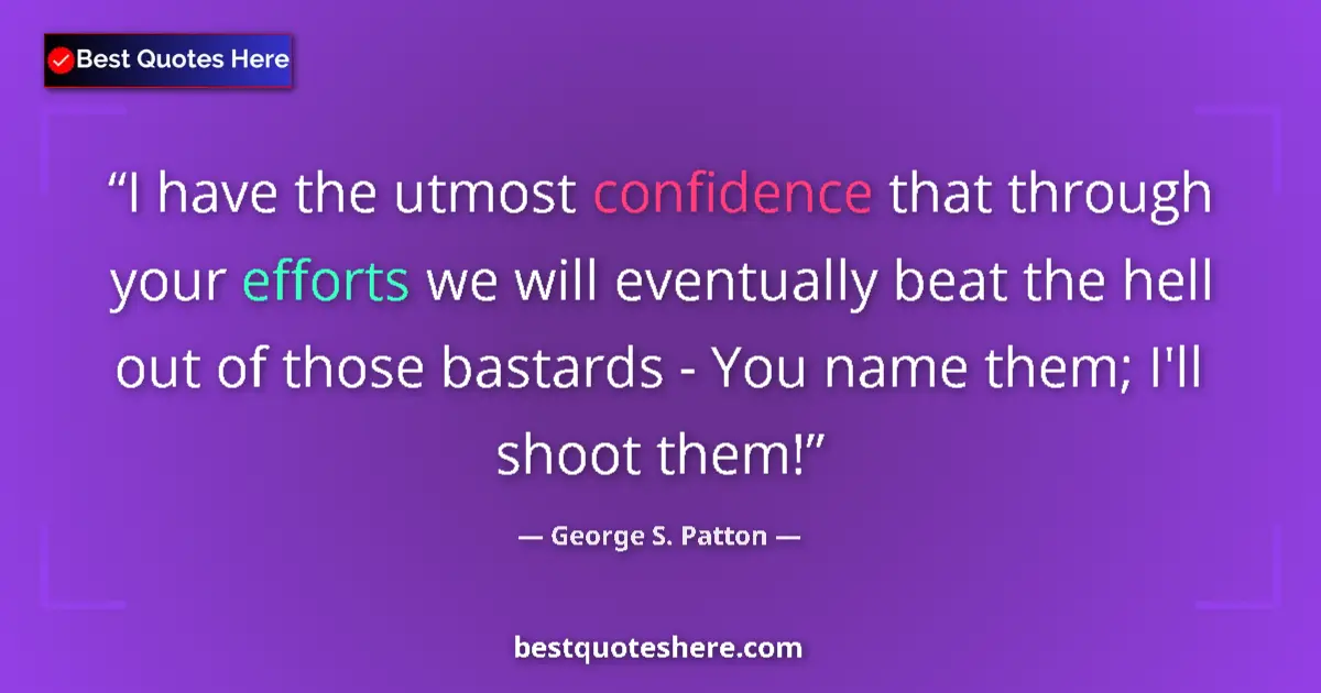 Quote by George S. Patton: I have the utmost confidence that through your efforts we will eventually beat the hell out of those...
