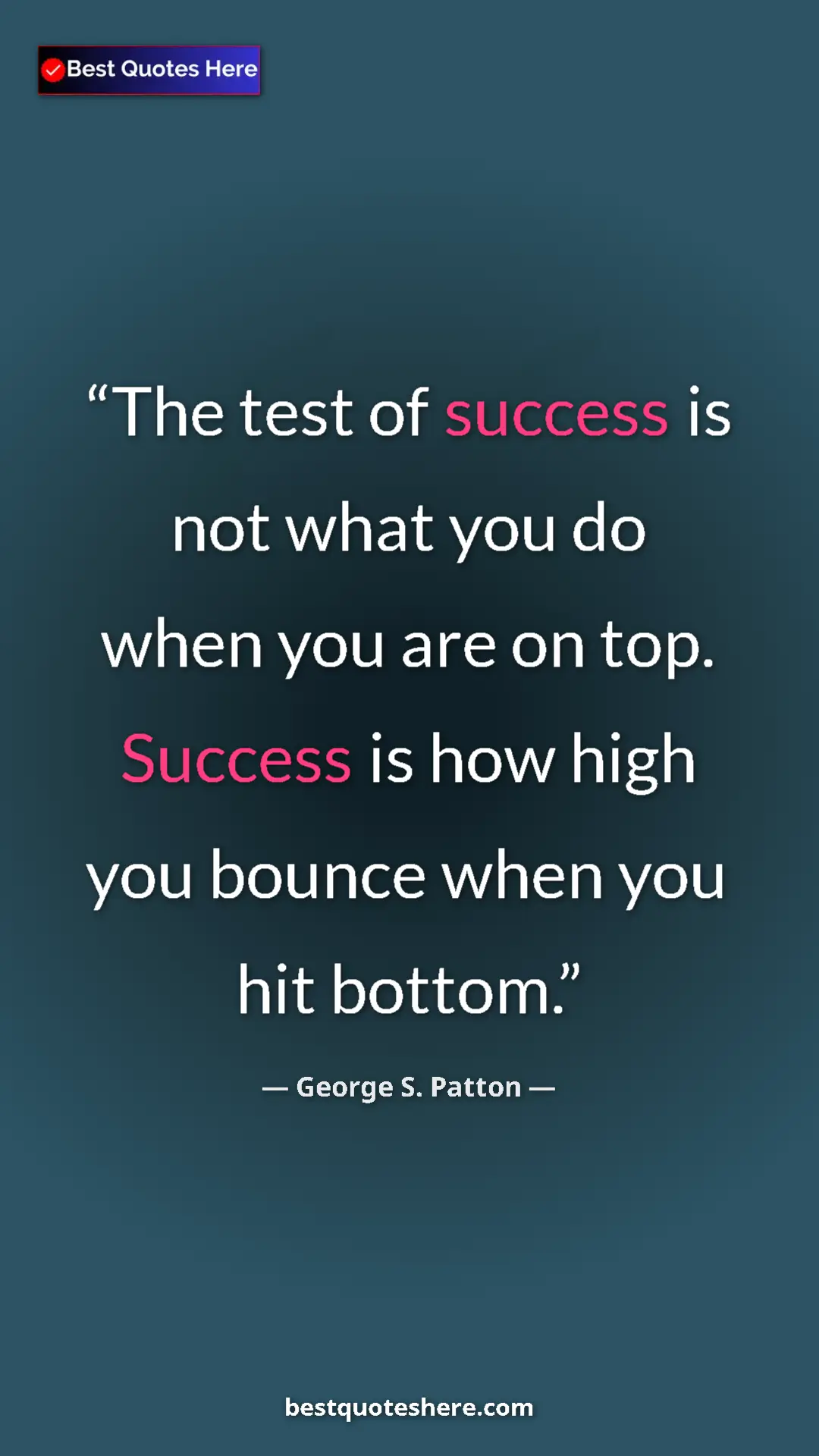 Pinterest quote poster by George S. Patton: "The test of success is not what you do when you are on top. "