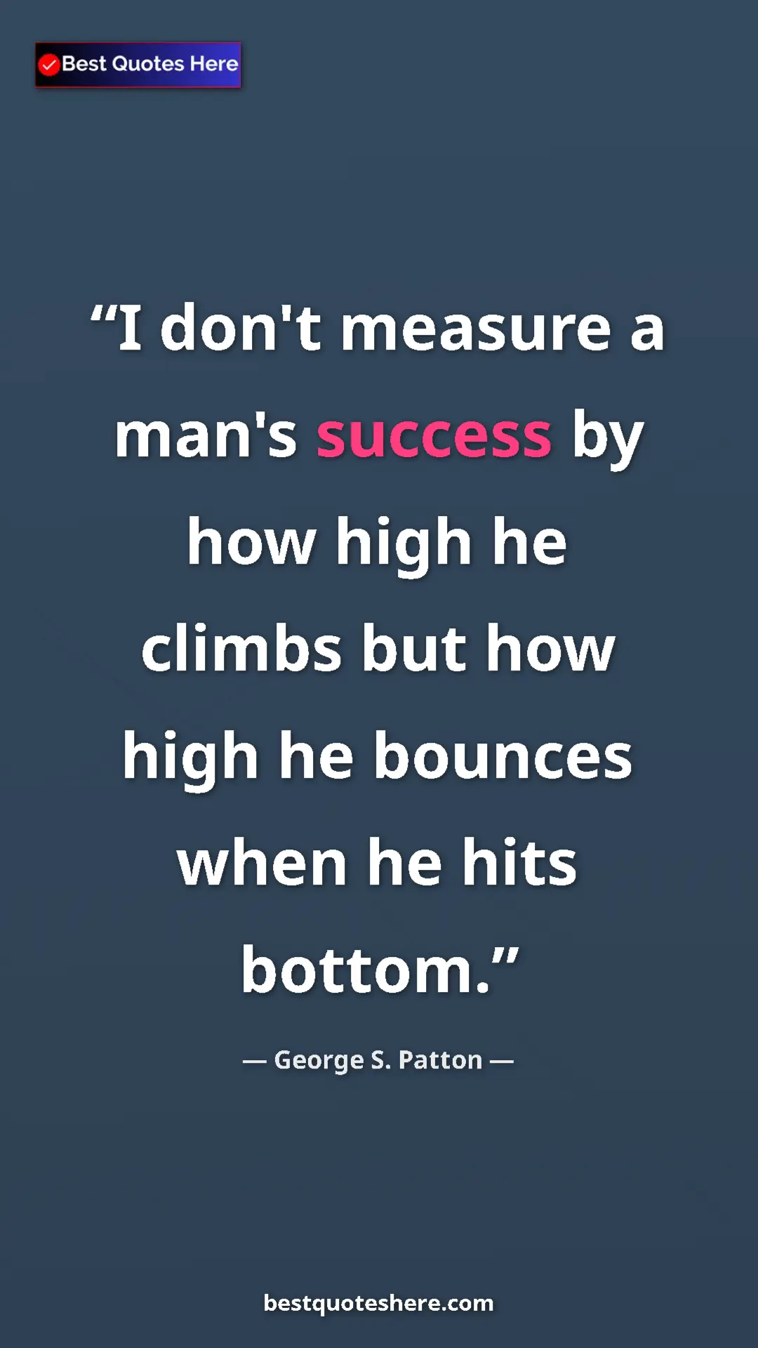 Pinterest quote poster by George S. Patton: "I don't measure a man's success by how high he climbs but..."