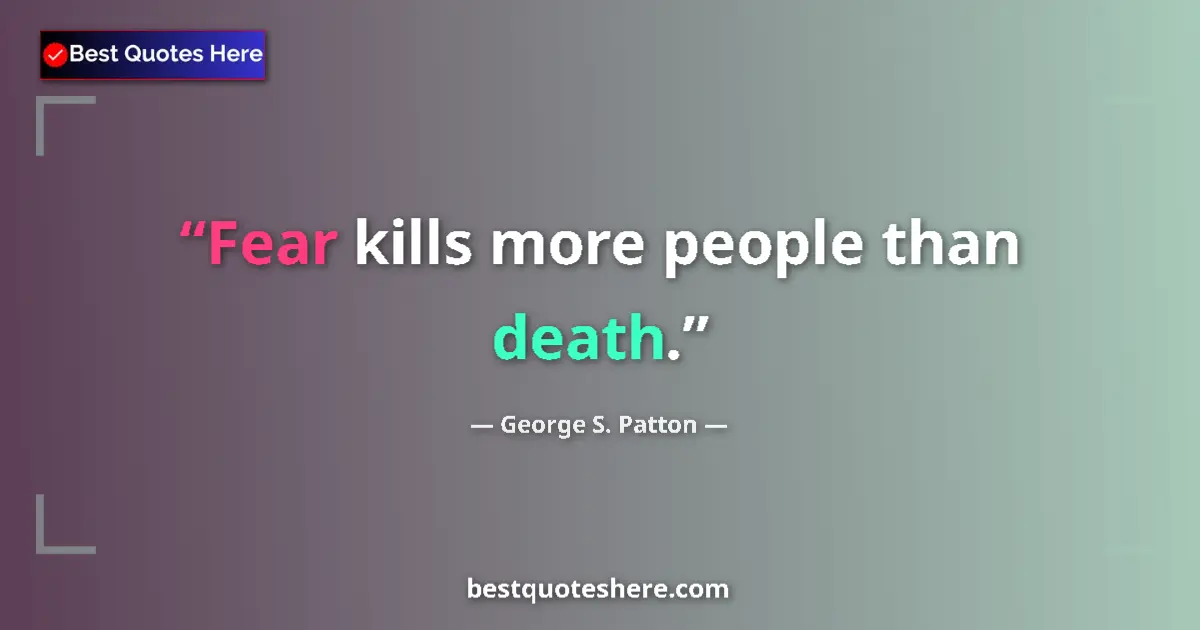 Image for the quote by George S Patton: Fear kills more people than death....