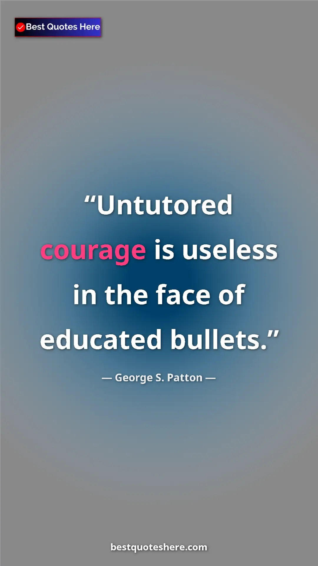 Pinterest quote poster by George S. Patton: "Untutored courage is useless in the face of educated..."