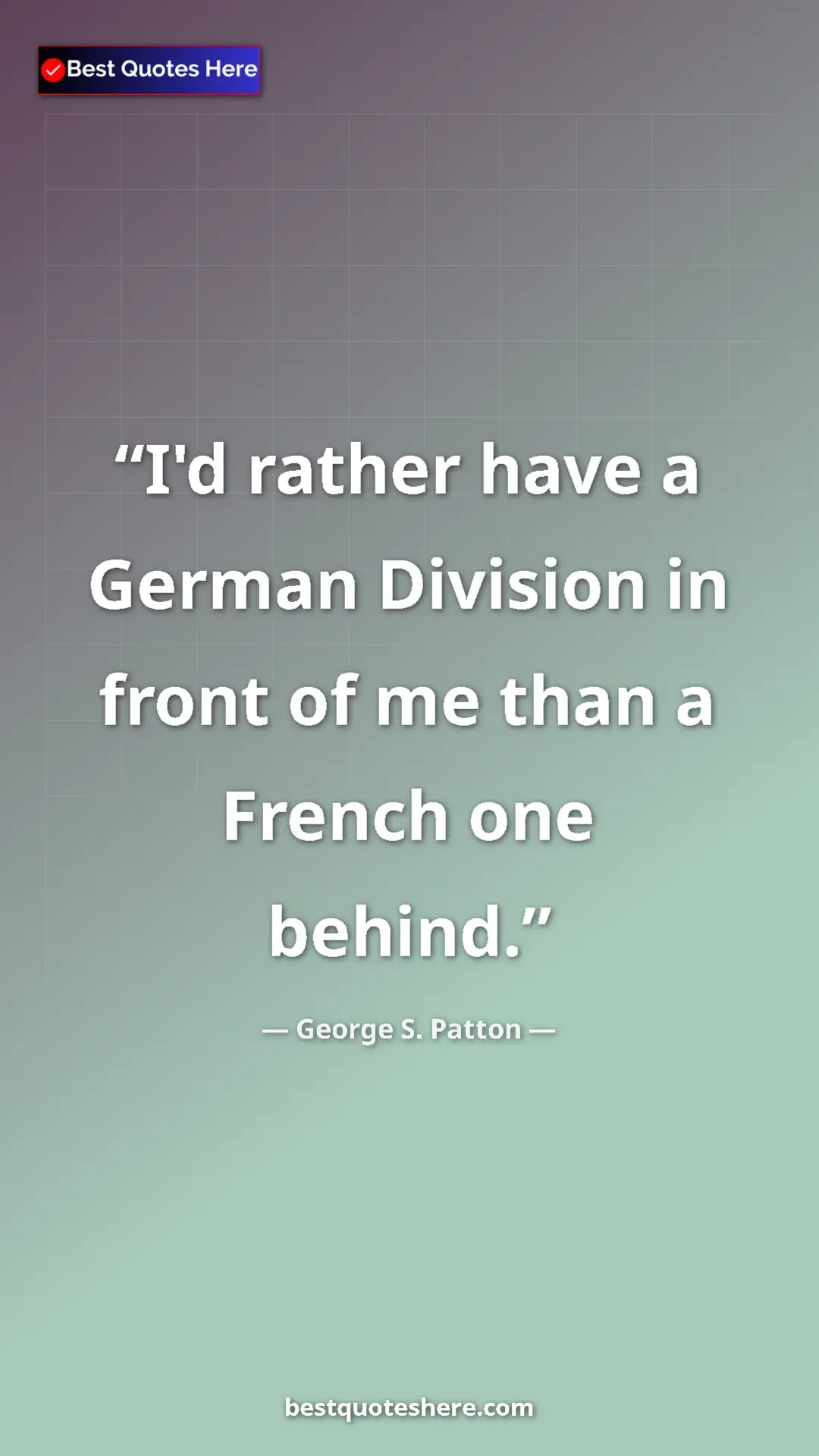 George S. Patton Quote Card: "I'd rather have a German Division in front of me than a Fren" Pinterest quote poster by George S. Patton: "I'd rather have a German Division in front of me than a Fren"
