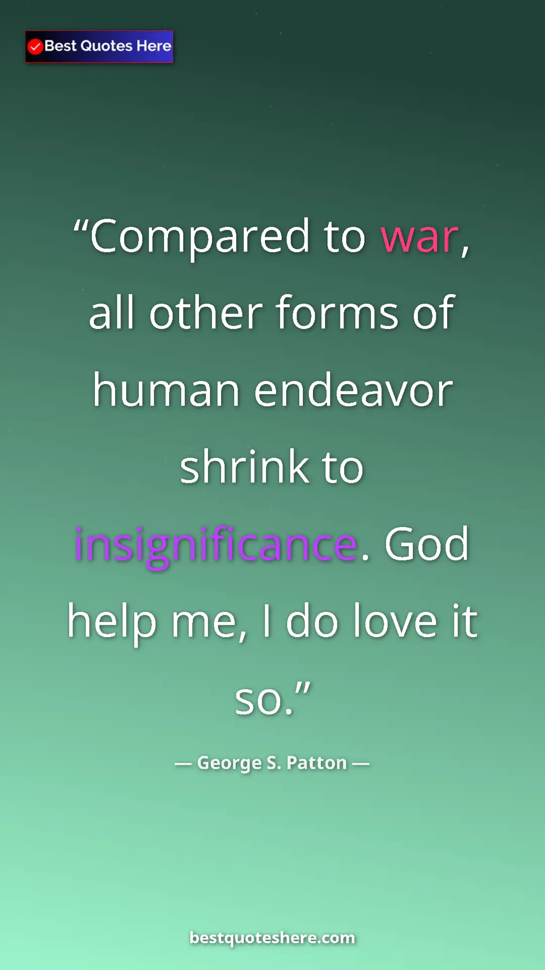 Pinterest quote poster by George S. Patton: "Compared to war, all other forms of human endeavor shrink..."