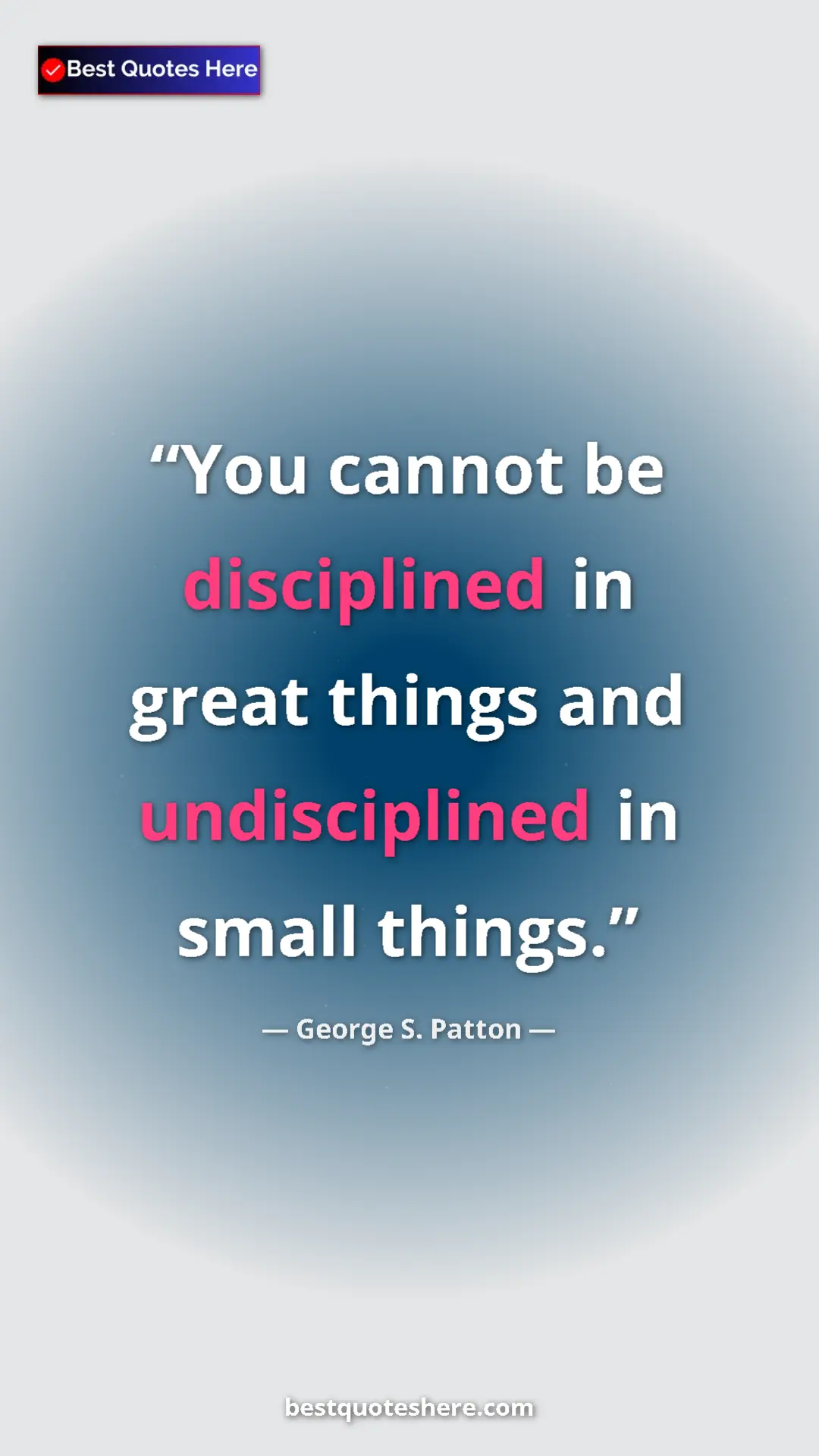 George S. Patton Quote Card: "You cannot be disciplined in great things and undisciplined..." Pinterest quote poster by George S. Patton: "You cannot be disciplined in great things and undisciplined..."