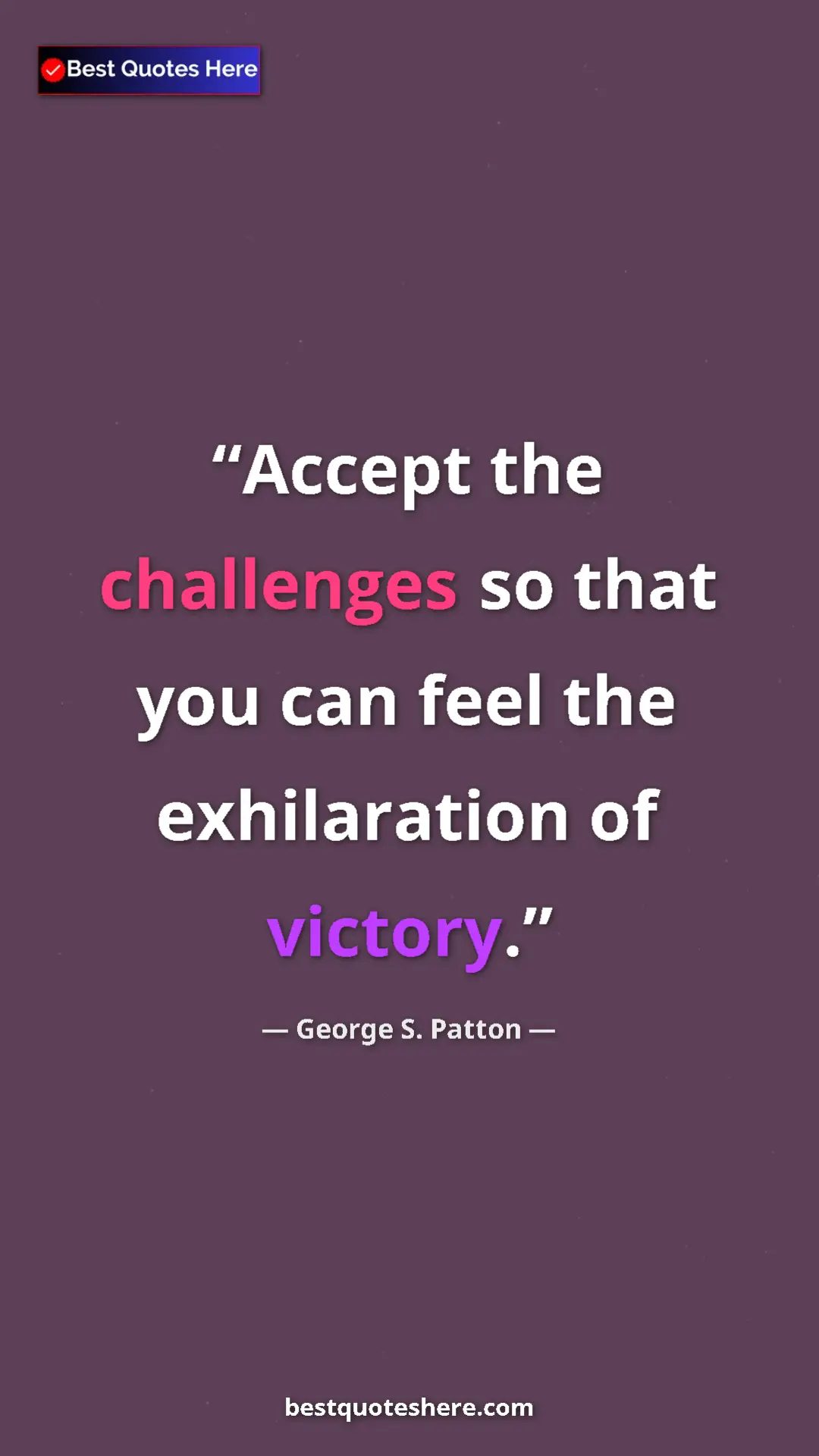 Pinterest quote poster by George S. Patton: "Accept the challenges so that you can feel the exhilaration..."