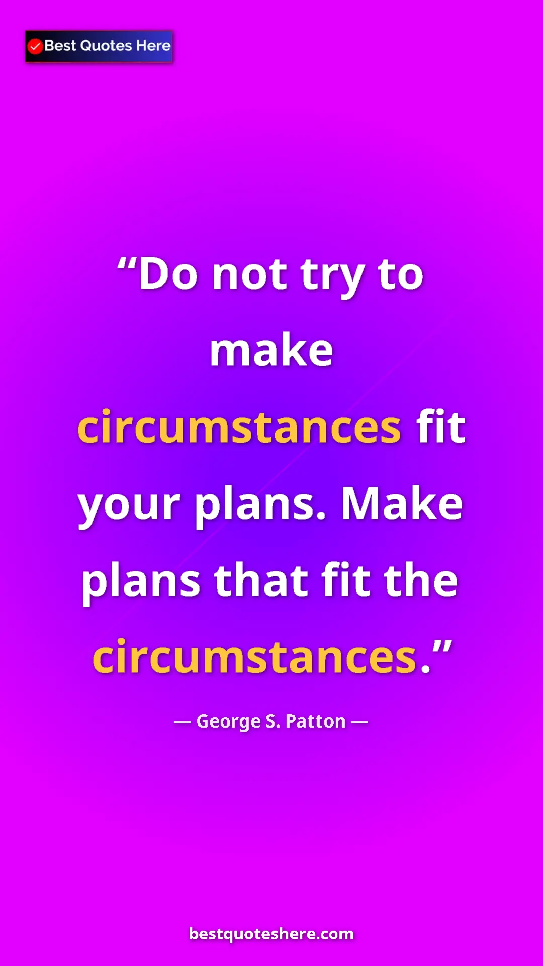 Pinterest quote poster by George S. Patton: "Do not try to make circumstances fit your plans. Make plans "