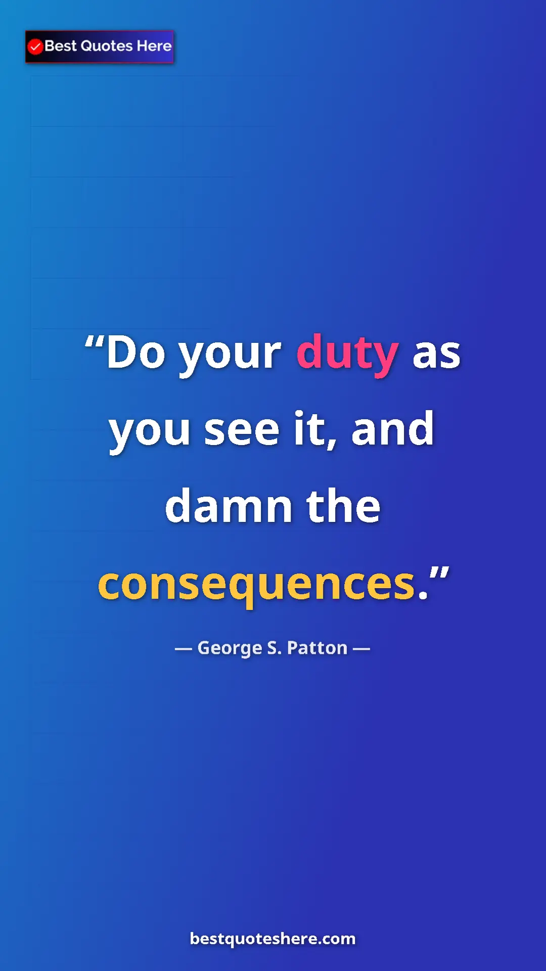 Pinterest quote poster by George S. Patton: "Do your duty as you see it, and damn the consequences."