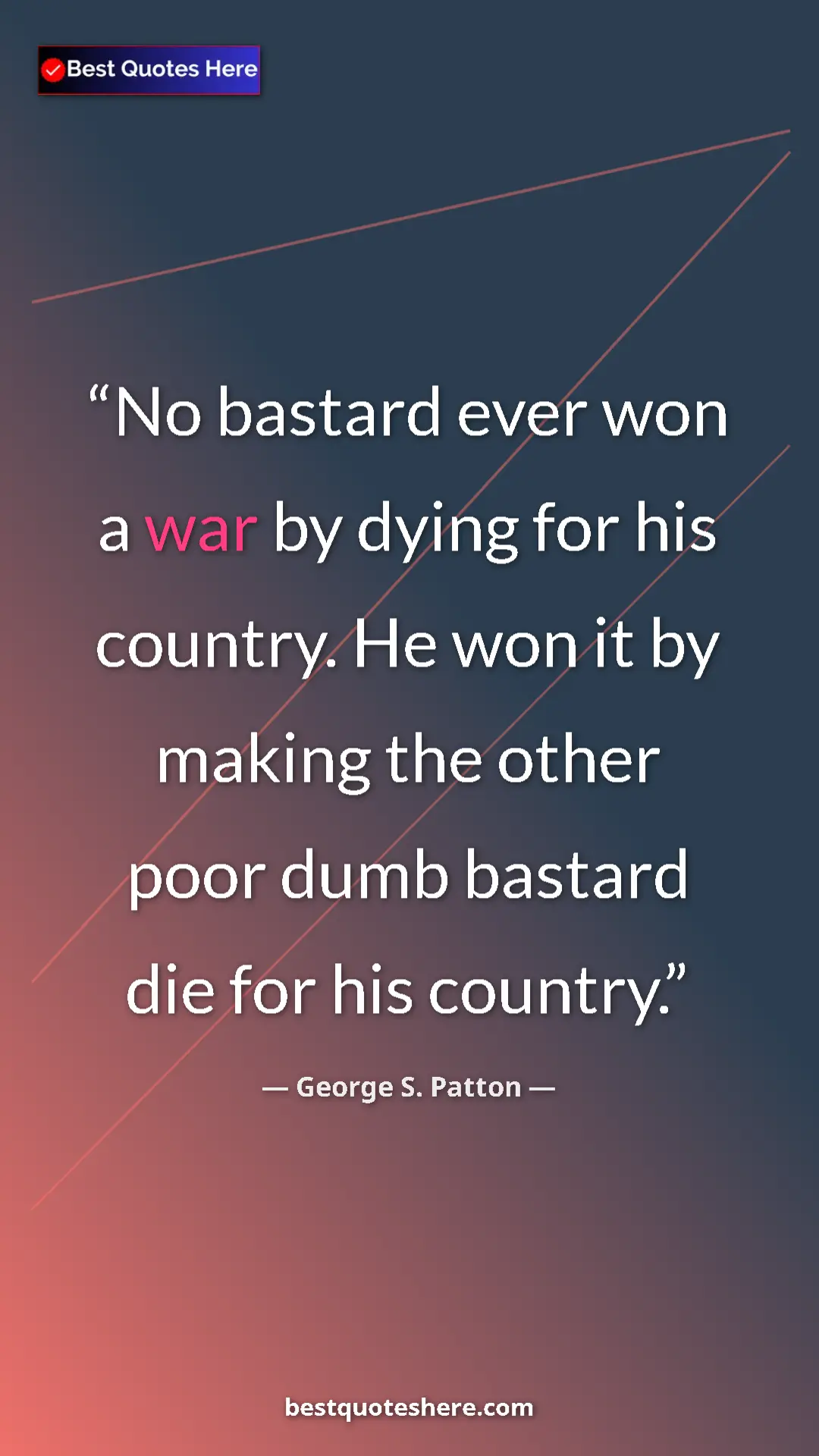 Pinterest quote poster by George S. Patton: "No bastard ever won a war by dying for his country. He won..."