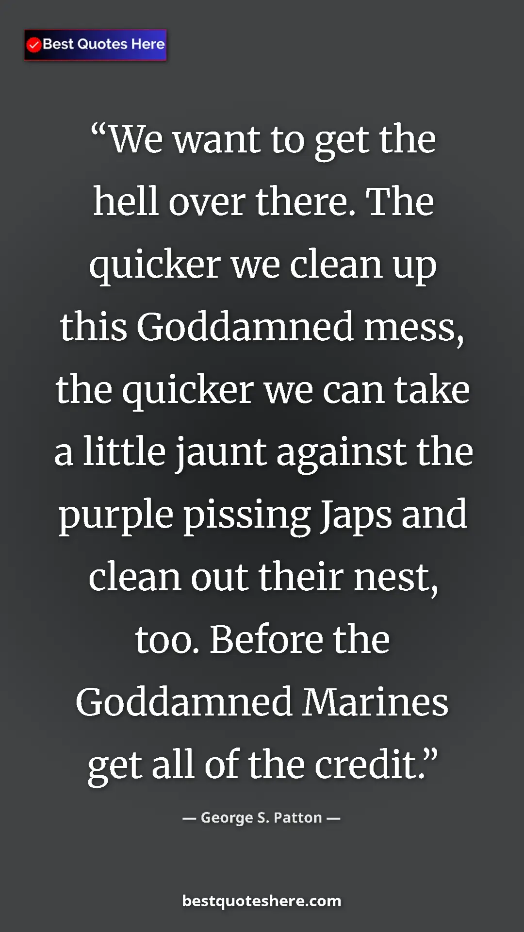 George S. Patton Quote Card: "We want to get the hell over there. The quicker we clean up..." Pinterest quote poster by George S. Patton: "We want to get the hell over there. The quicker we clean up..."
