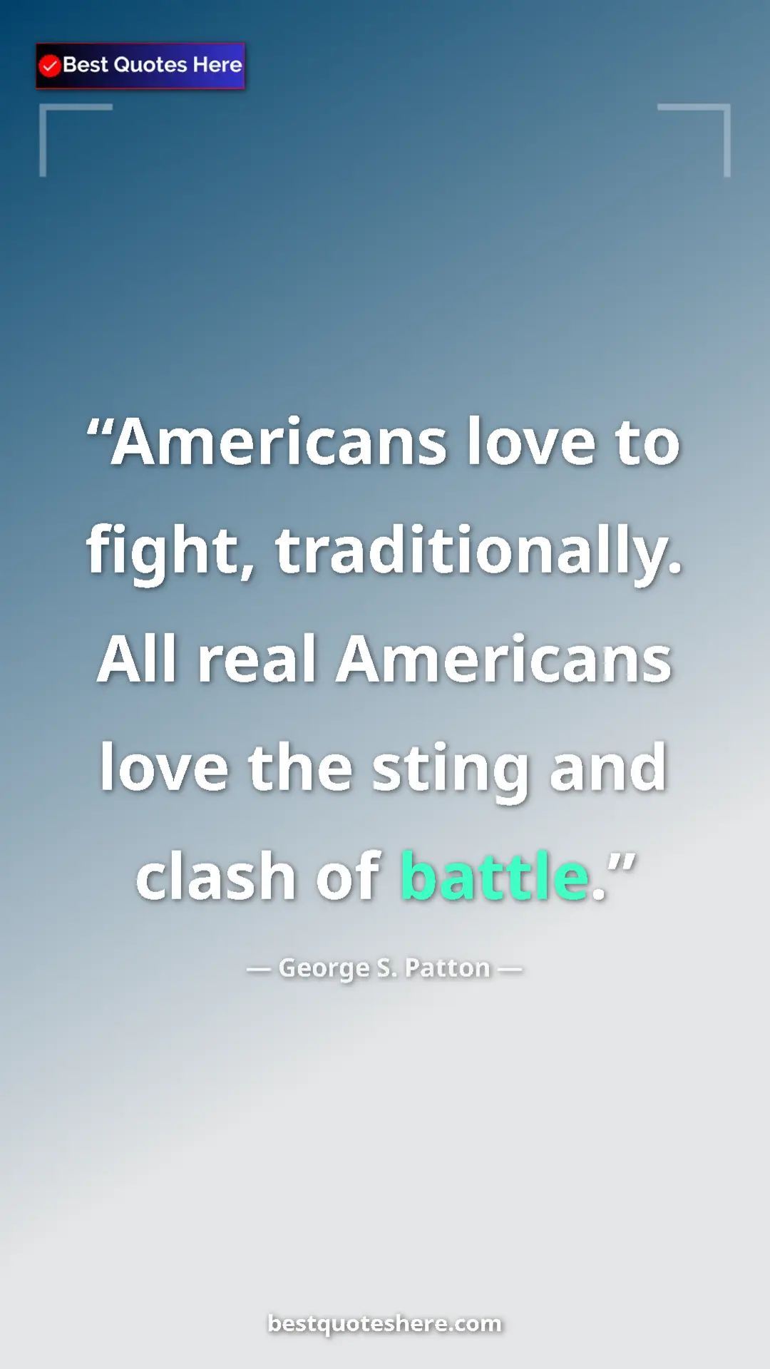 Pinterest quote poster by George S. Patton: "Americans love to fight, traditionally. All real Americans l"