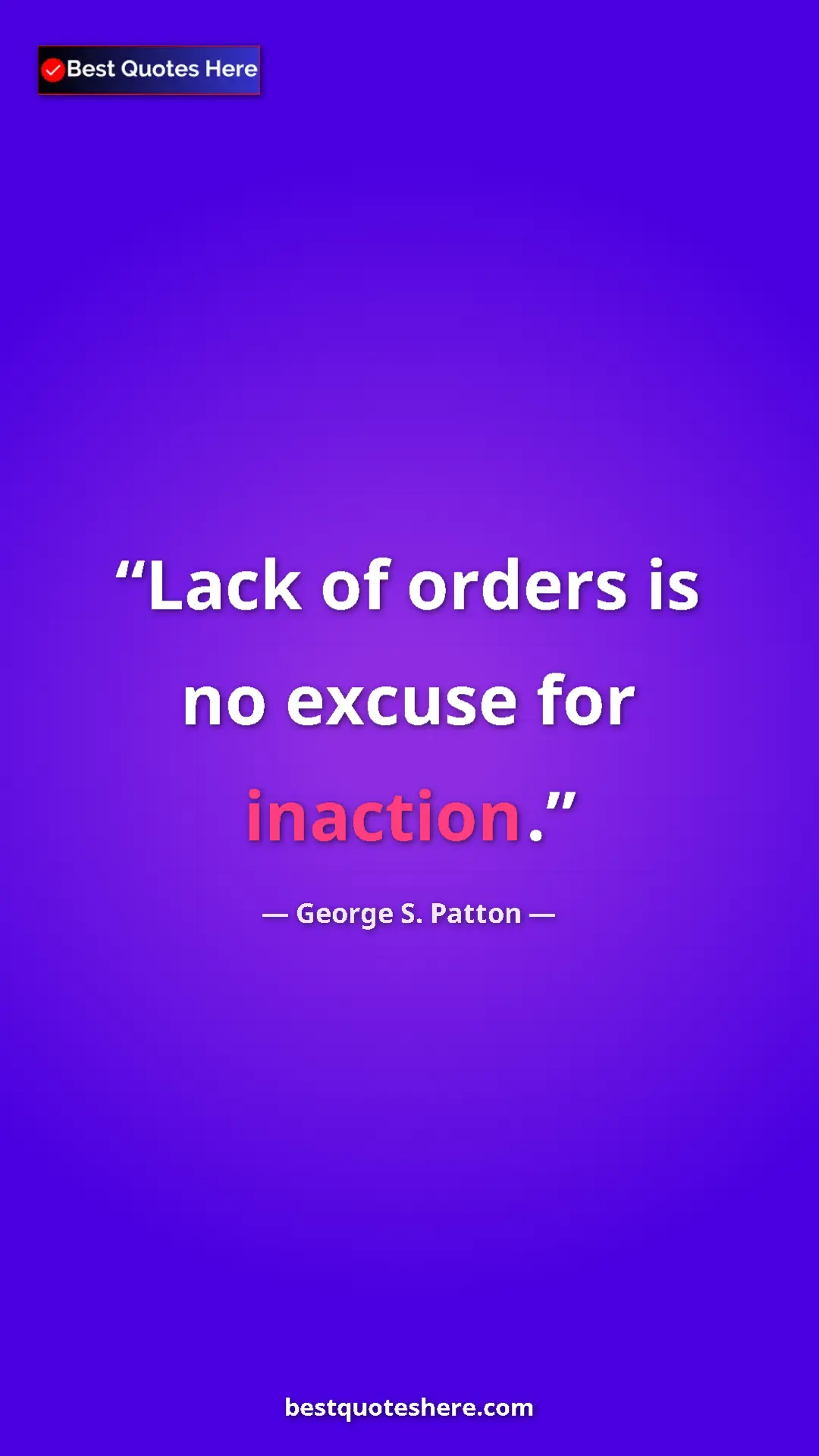 Pinterest quote poster by George S. Patton: "Lack of orders is no excuse for inaction."