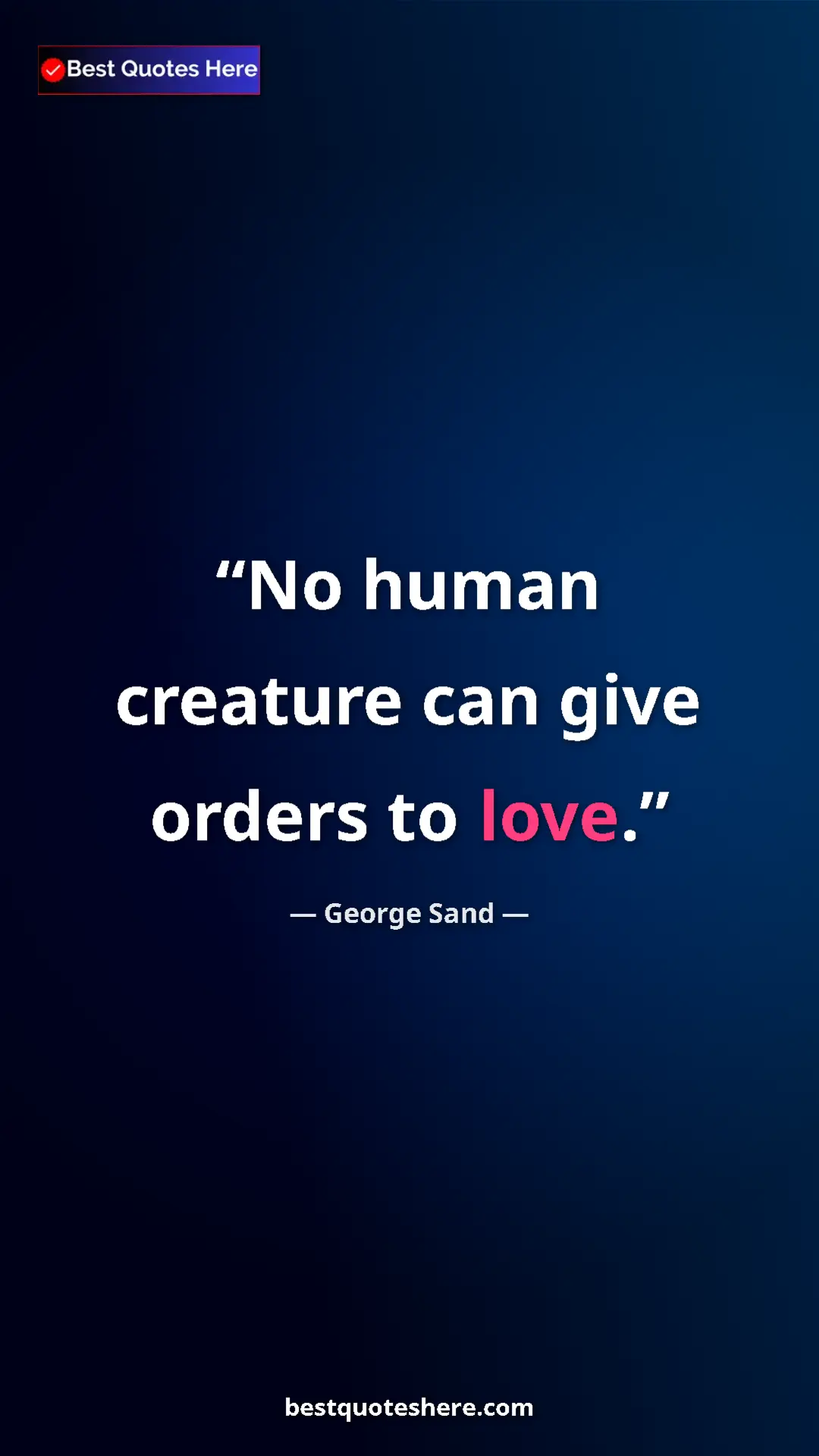 George Sand Quote Card: "No human creature can give orders to love." Pinterest quote poster by George Sand: "No human creature can give orders to love."