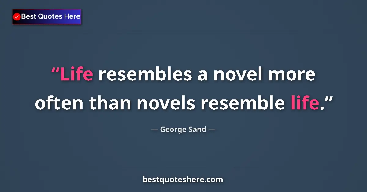Quote by George Sand: Life resembles a novel more often than novels resemble life....