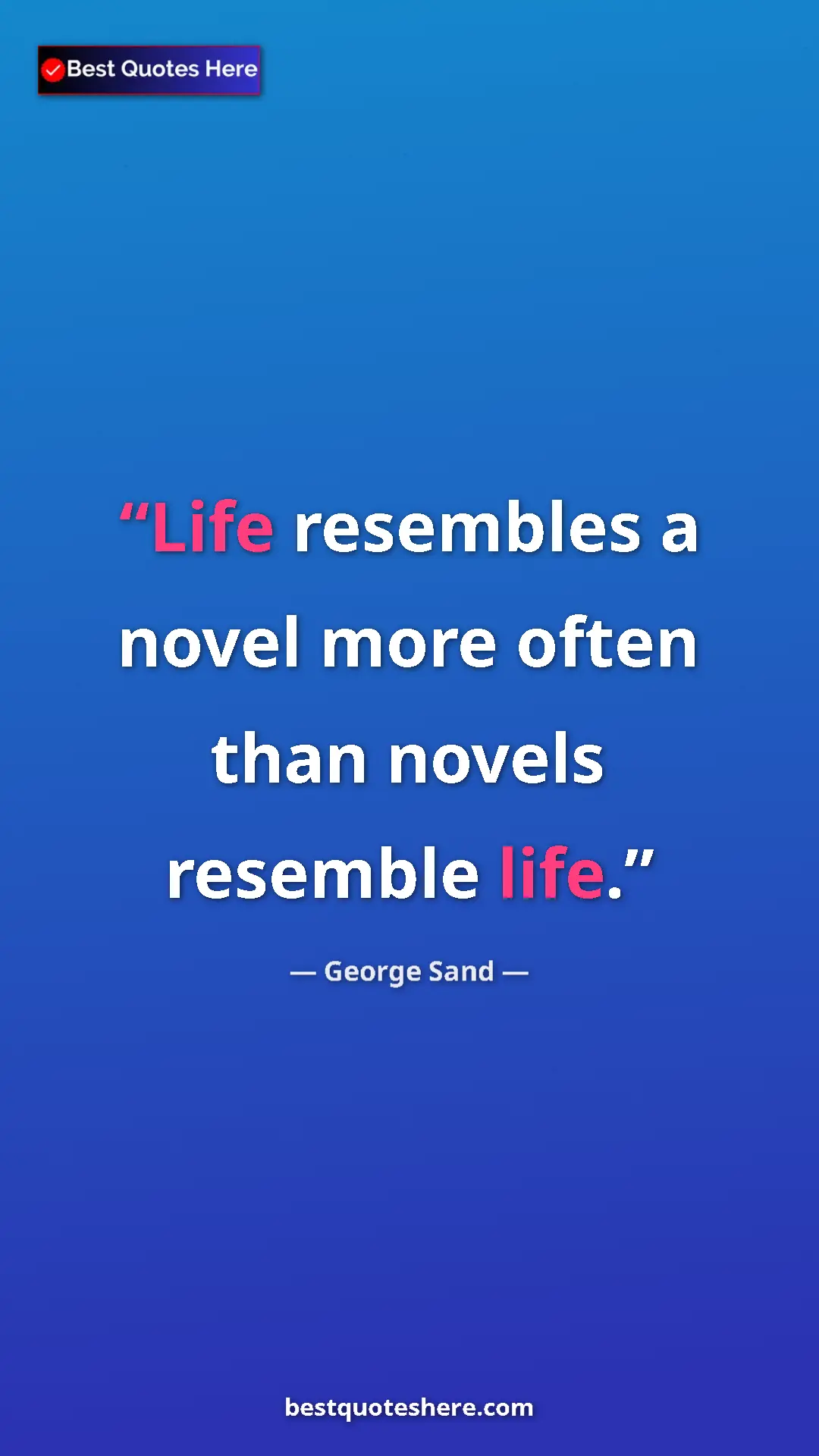 Pinterest quote poster by George Sand: "Life resembles a novel more often than novels resemble life."