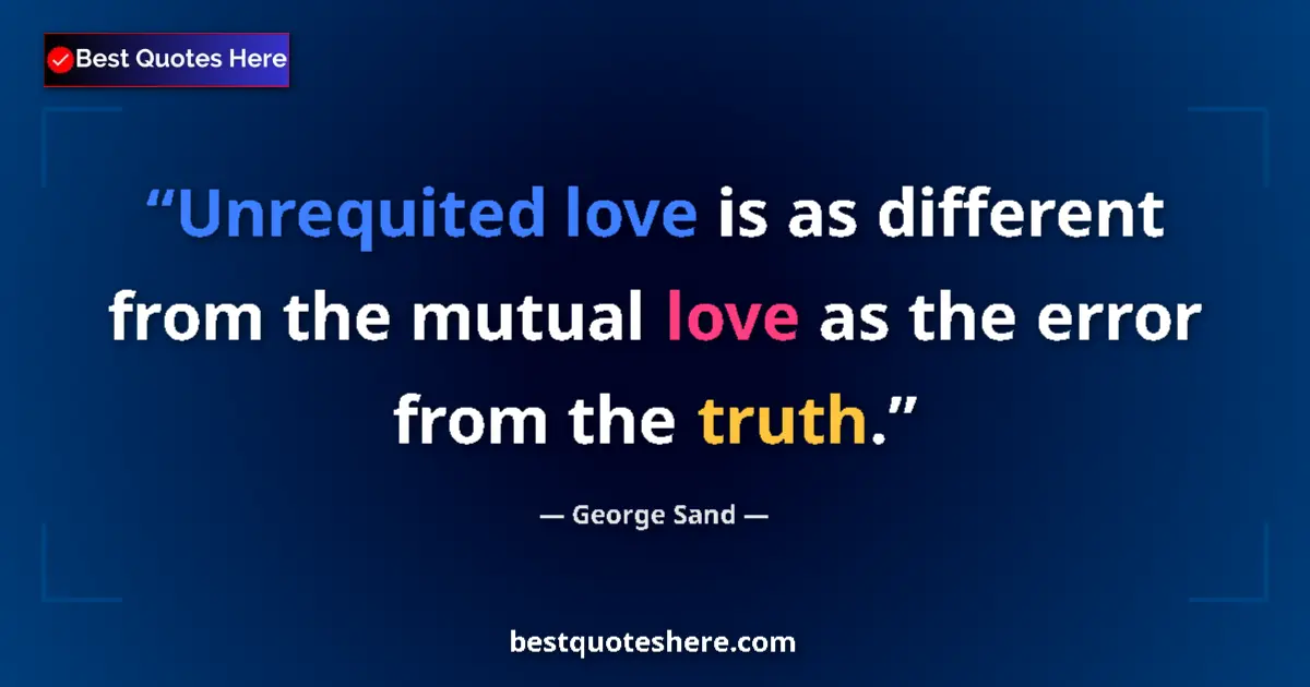 Quote by George Sand: Unrequited love is as different from the mutual love as the error from the truth....