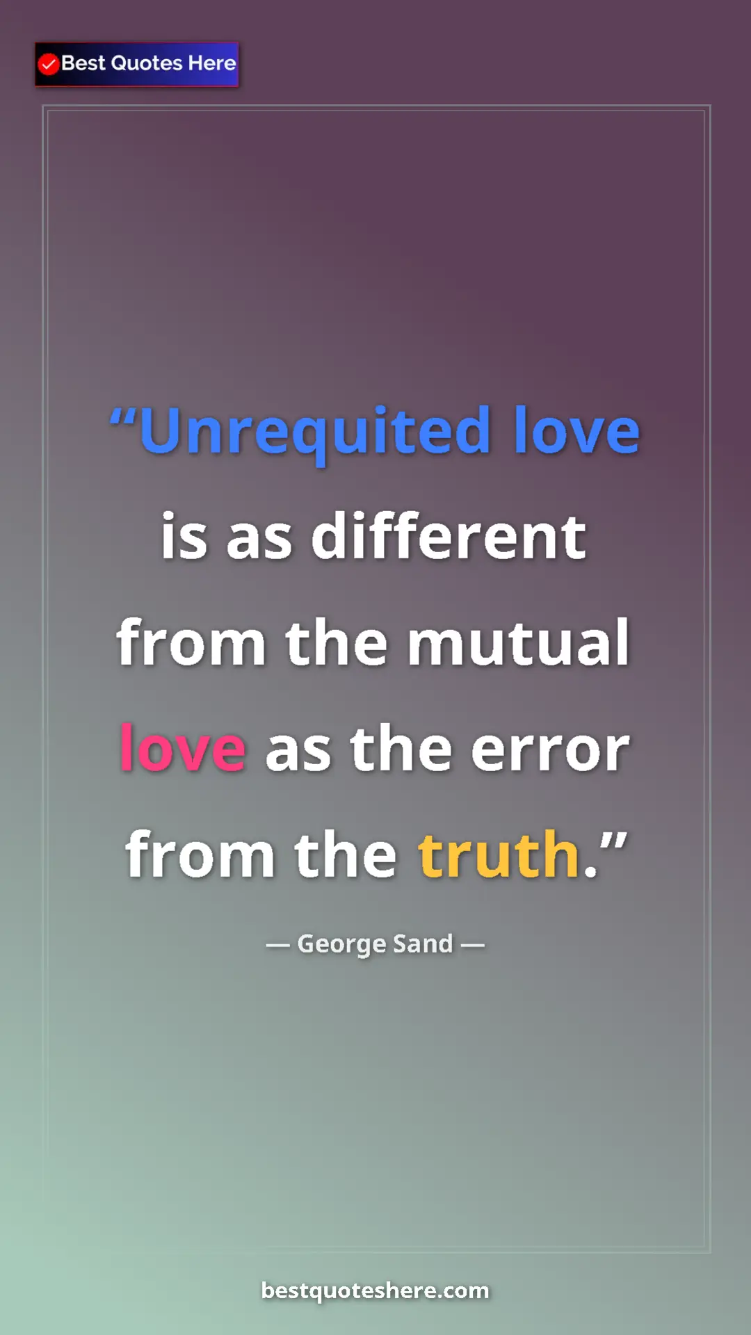 George Sand Quote Card: "Unrequited love is as different from the mutual love as the..." Pinterest quote poster by George Sand: "Unrequited love is as different from the mutual love as the..."