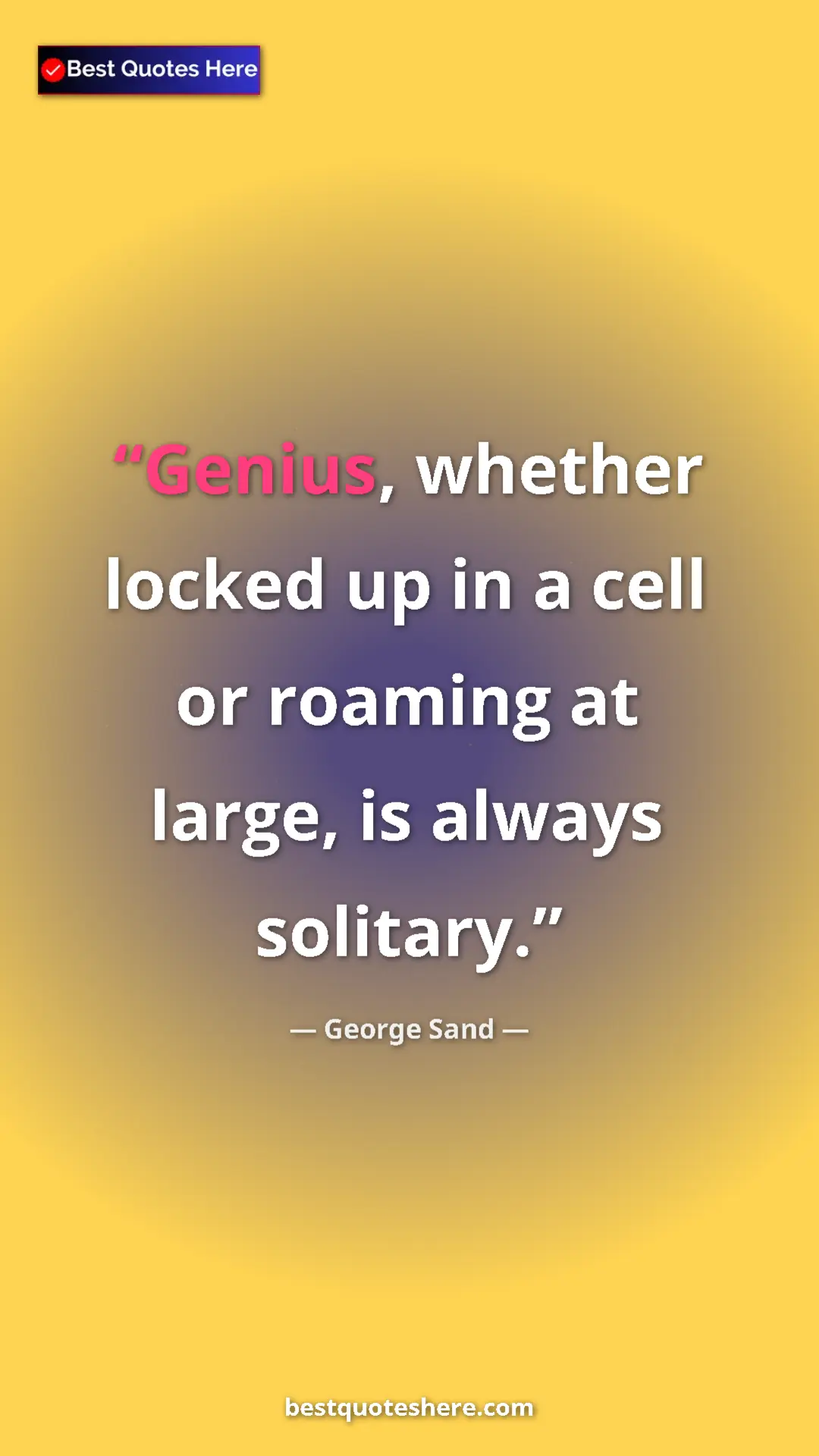 Pinterest quote poster by George Sand: "Genius, whether locked up in a cell or roaming at large, is..."