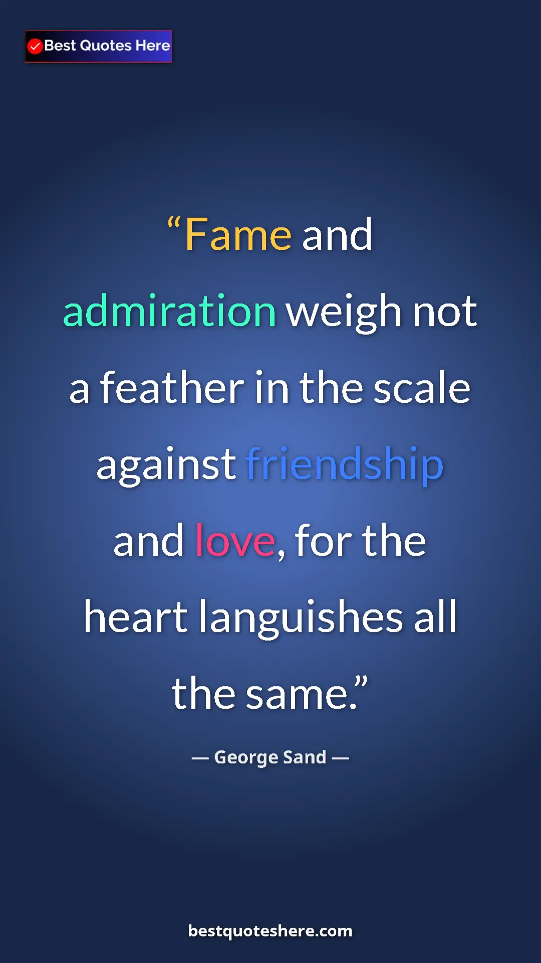George Sand Quote Card: "Fame and admiration weigh not a feather in the scale..." Pinterest quote poster by George Sand: "Fame and admiration weigh not a feather in the scale..."