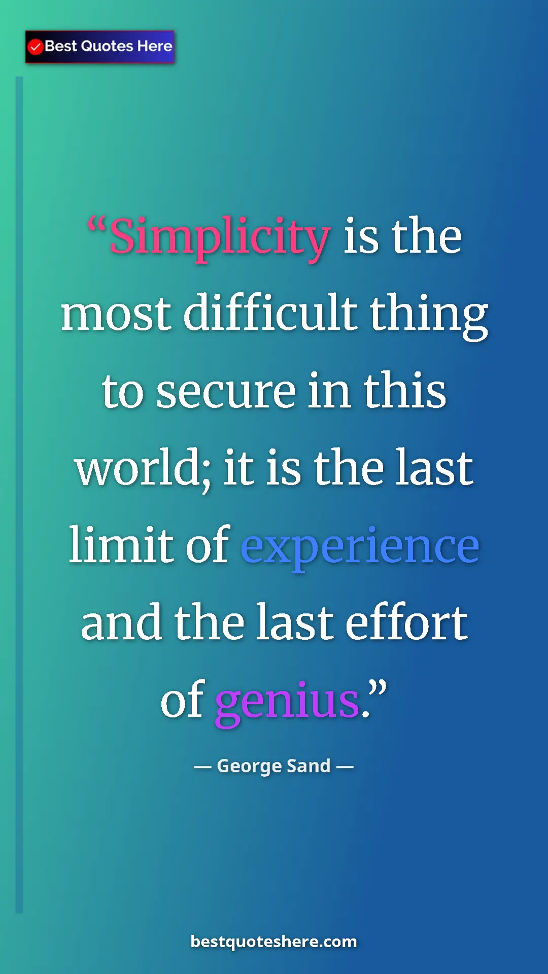 George Sand Quote Card: "Simplicity is the most difficult thing to secure in this..." Pinterest quote poster by George Sand: "Simplicity is the most difficult thing to secure in this..."