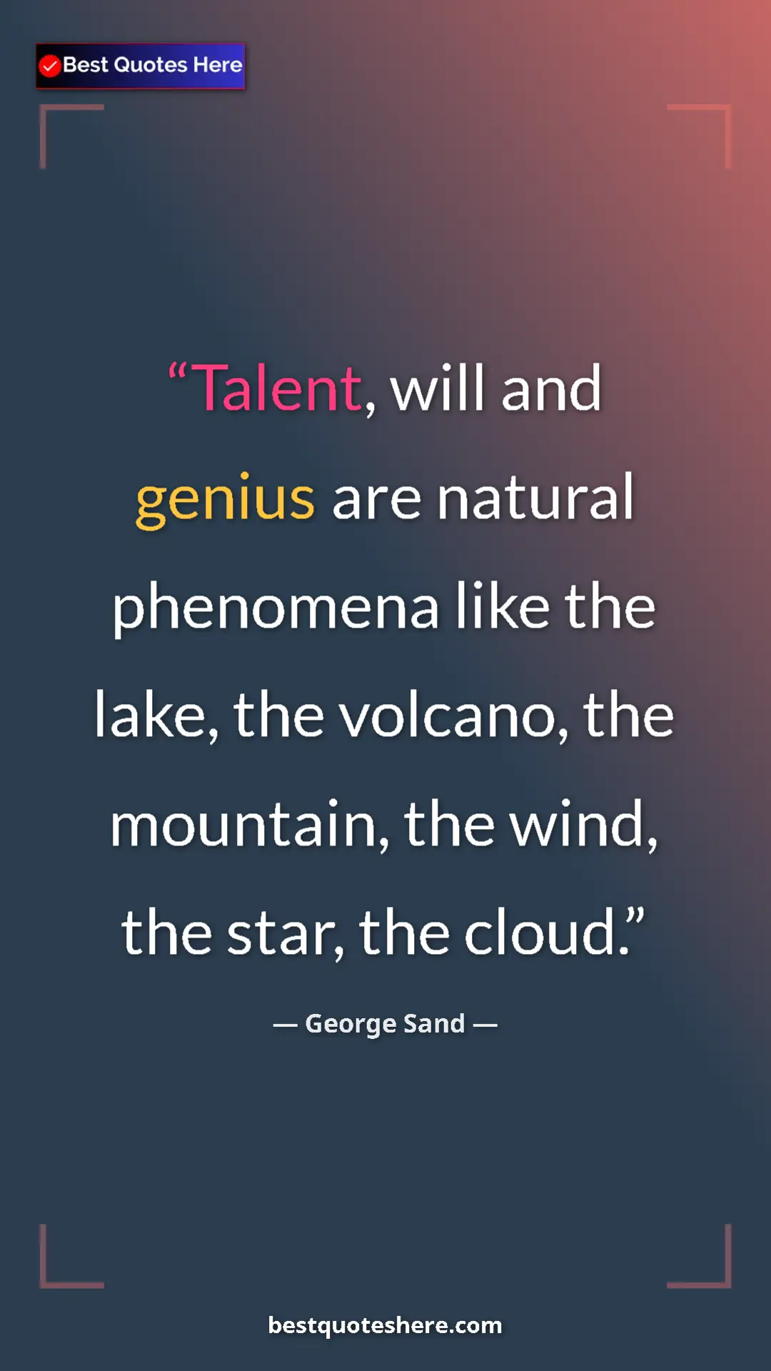 George Sand Quote Card: "Talent, will and genius are natural phenomena like the..." Pinterest quote poster by George Sand: "Talent, will and genius are natural phenomena like the..."