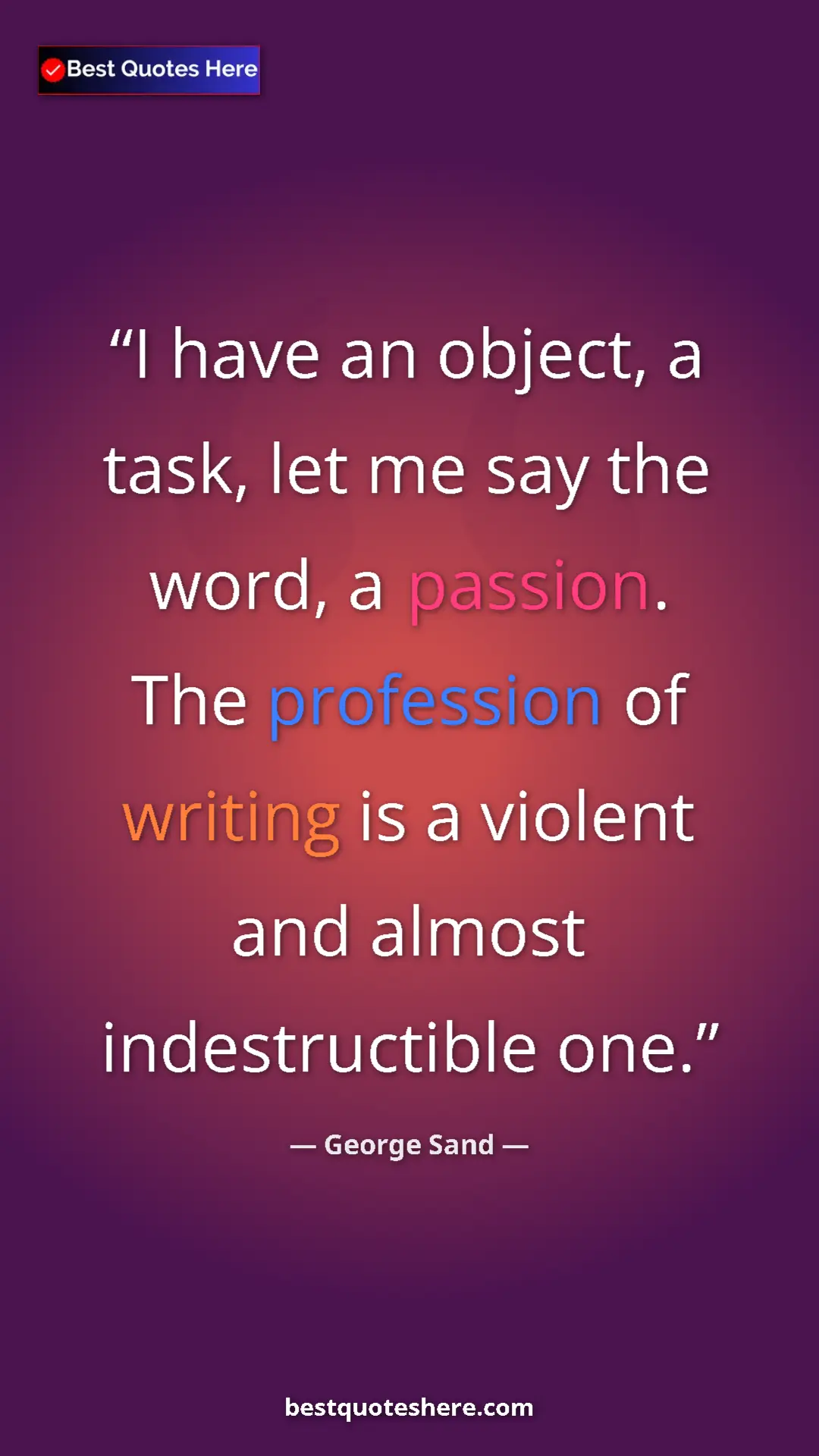 George Sand Quote Card: "I have an object, a task, let me say the word, a passion...." Pinterest quote poster by George Sand: "I have an object, a task, let me say the word, a passion...."