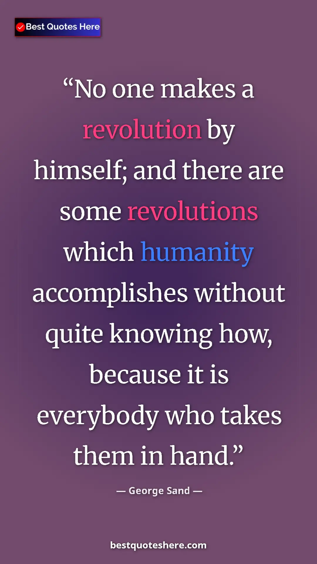 George Sand Quote Card: "No one makes a revolution by himself; and there are some..." Pinterest quote poster by George Sand: "No one makes a revolution by himself; and there are some..."